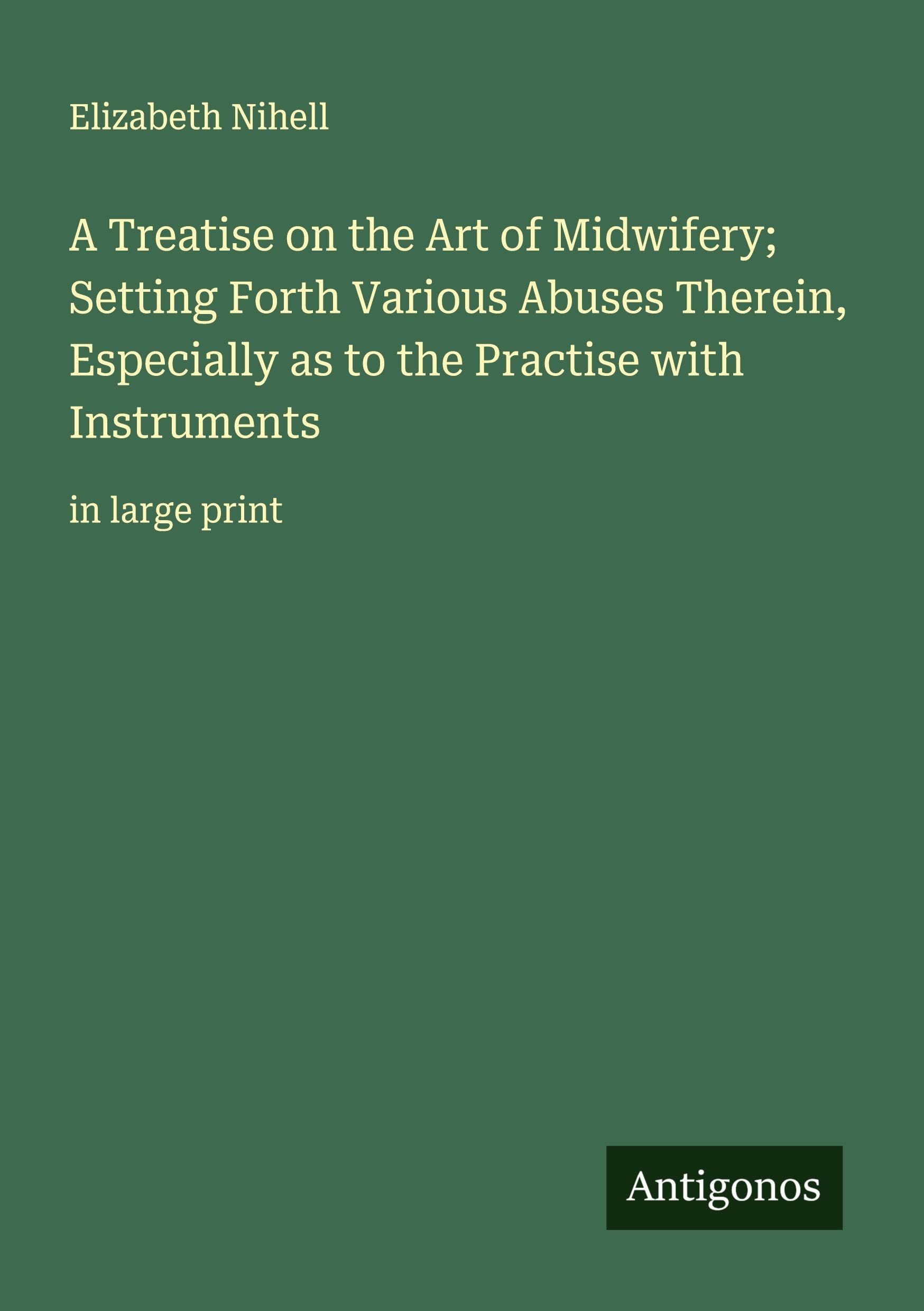 A Treatise on the Art of Midwifery; Setting Forth Various Abuses Therein, Especially as to the Practise with Instruments Classics