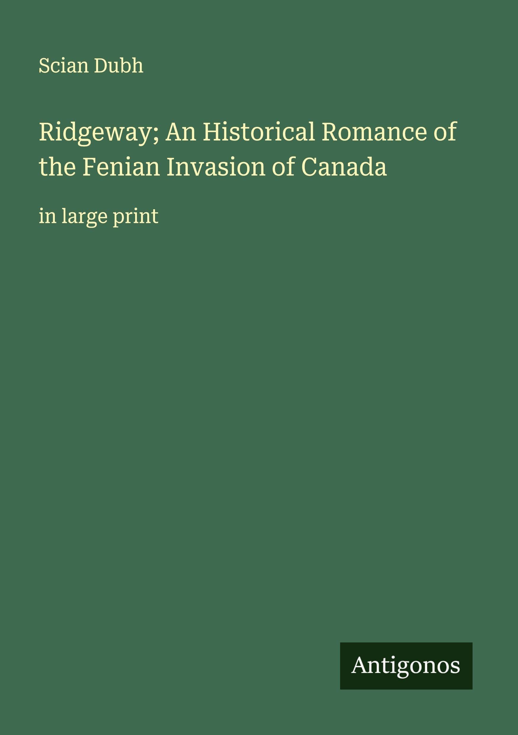Ridgeway; An Historical Romance of the Fenian Invasion of Canada Classics