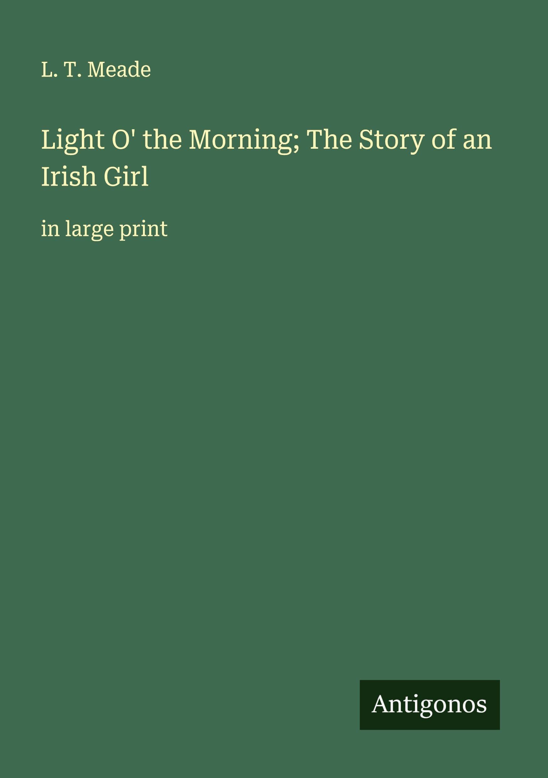 Light O' the Morning; The Story of an Irish Girl Classics