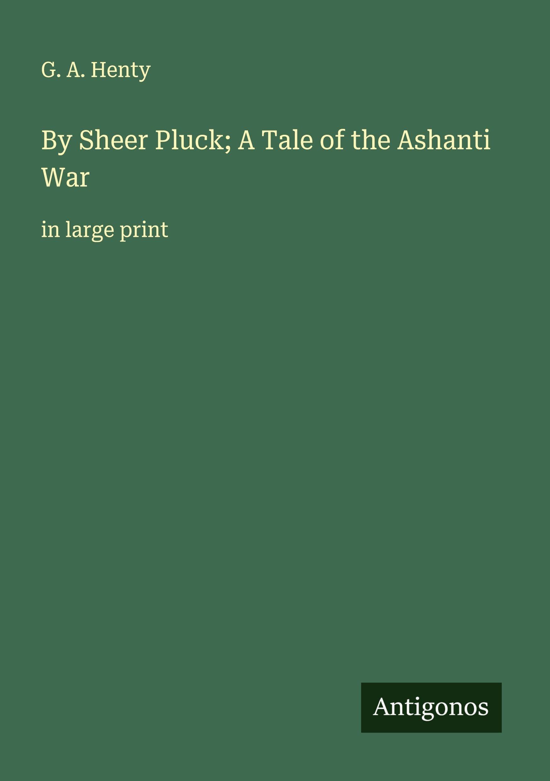 By Sheer Pluck; A Tale of the Ashanti War Classics