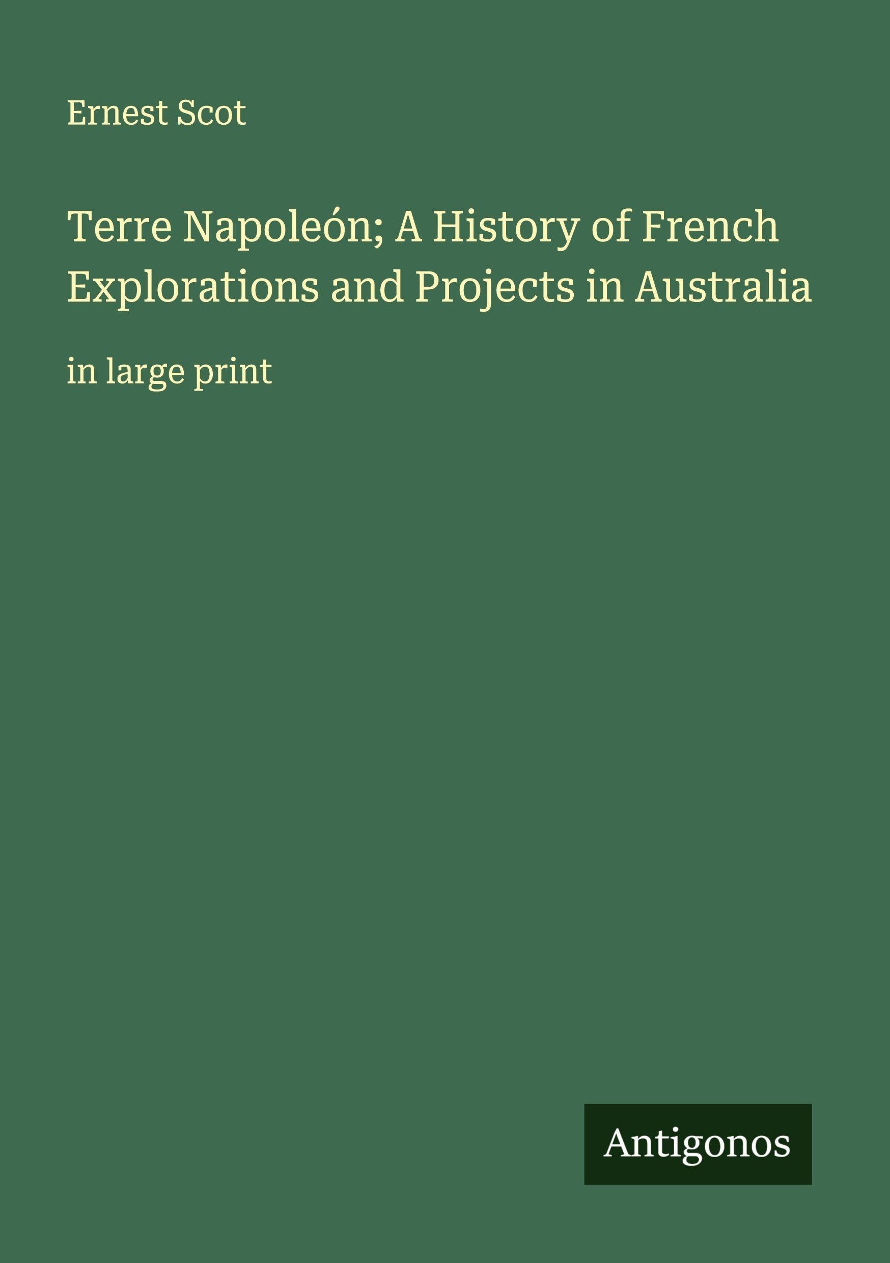 Terre Napoleón; A History of French Explorations and Projects in Australia Classics