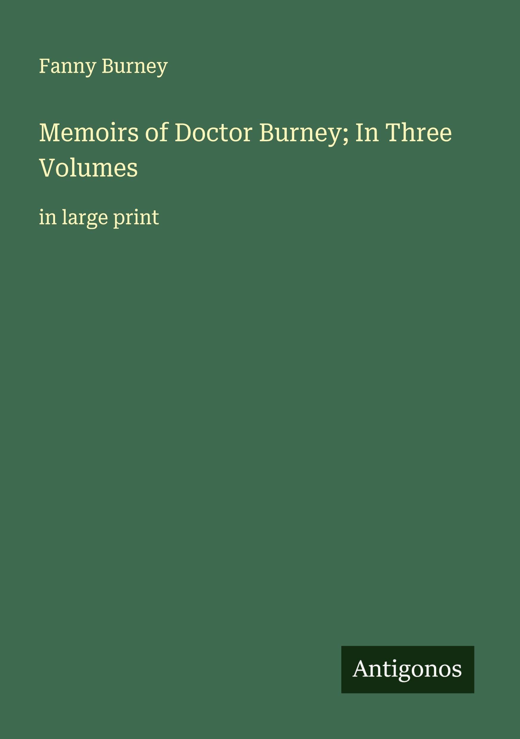 Memoirs of Doctor Burney; In Three Volumes Classics
