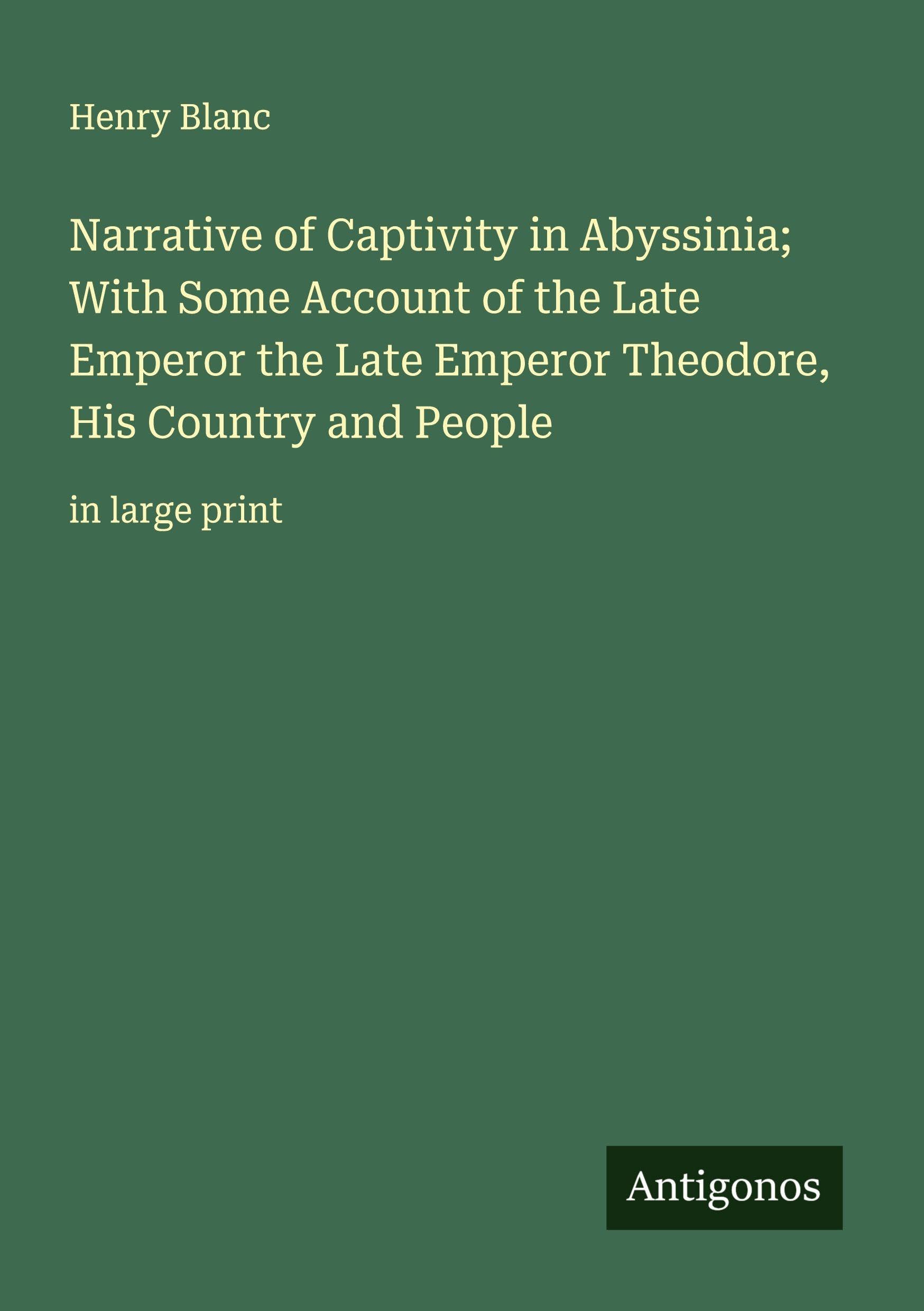Narrative of Captivity in Abyssinia; With Some Account of the Late Emperor the Late Emperor Theodore, His Country and People Classics