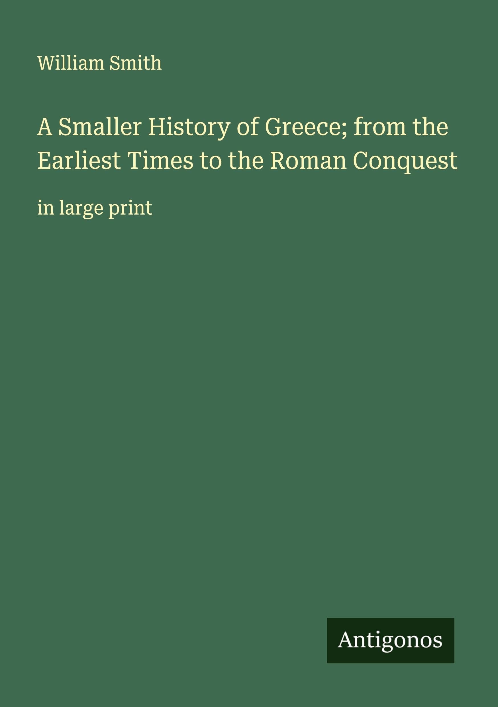 A Smaller History of Greece; from the Earliest Times to the Roman Conquest Classics