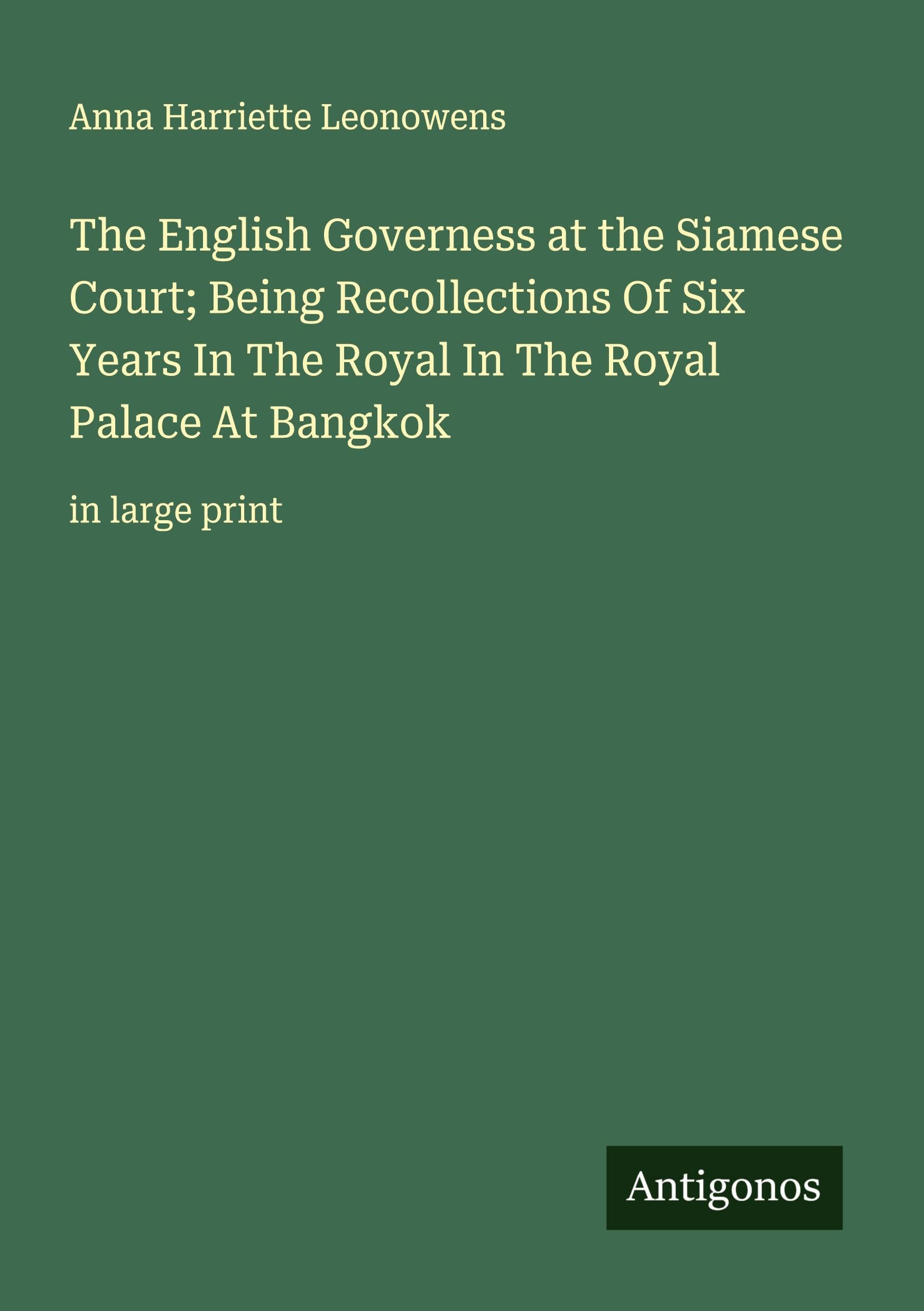 The English Governess at the Siamese Court; Being Recollections Of Six Years In The Royal In The Royal Palace At Bangkok Classics