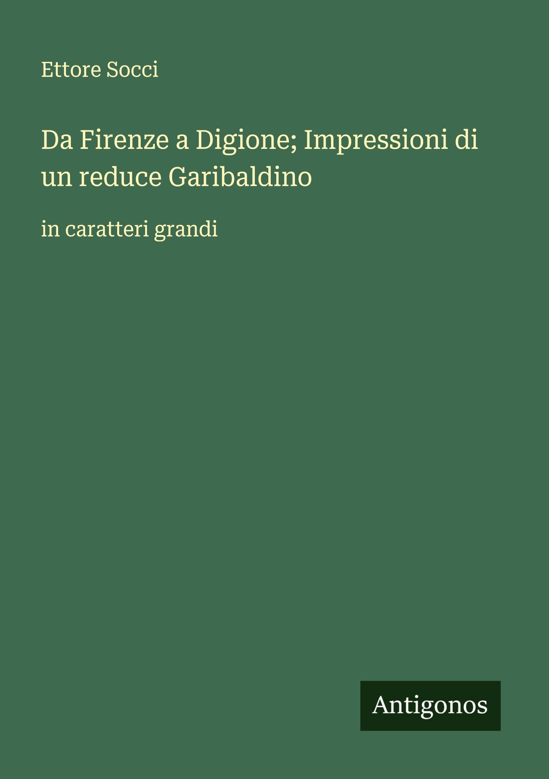 Da Firenze a Digione; Impressioni di un reduce Garibaldino Classics