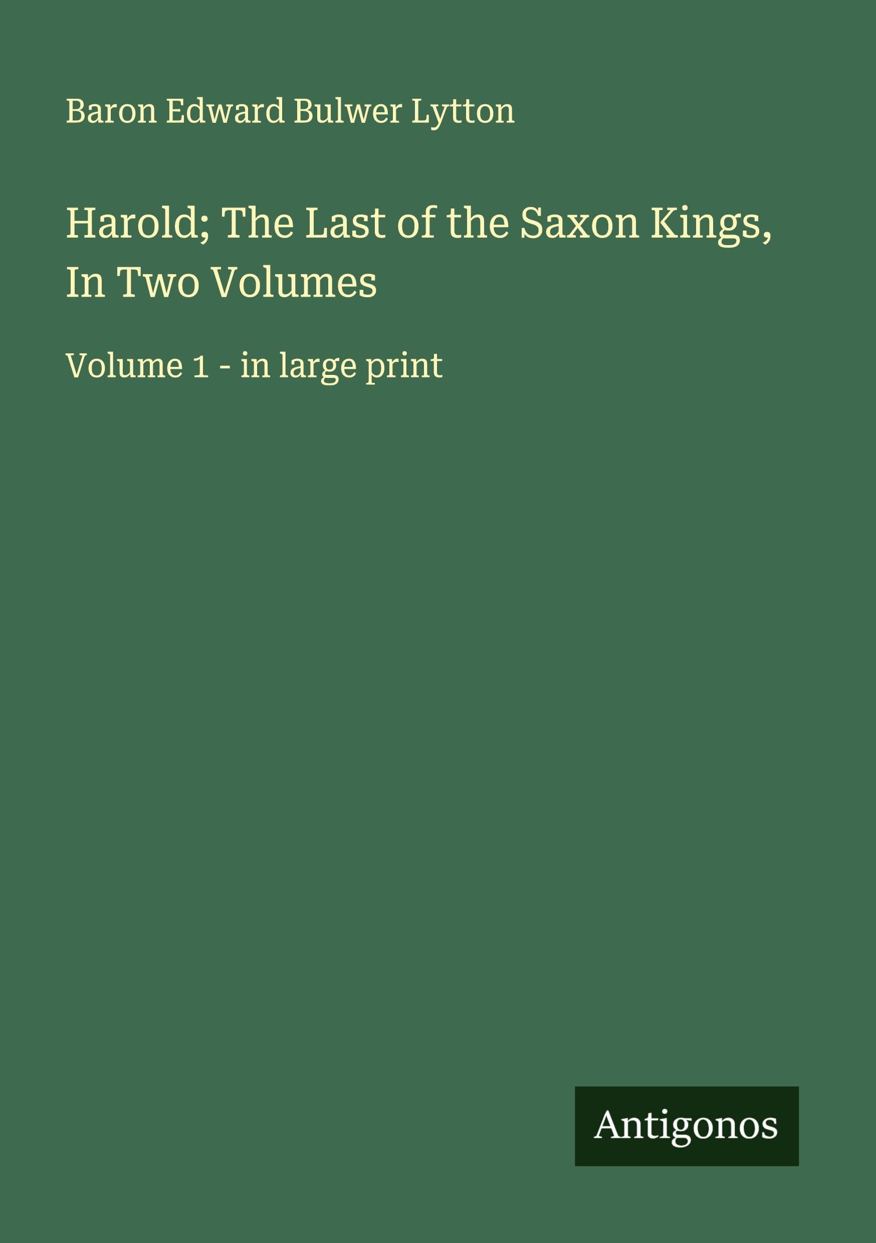 Harold; The Last of the Saxon Kings, In Two Volumes Classics