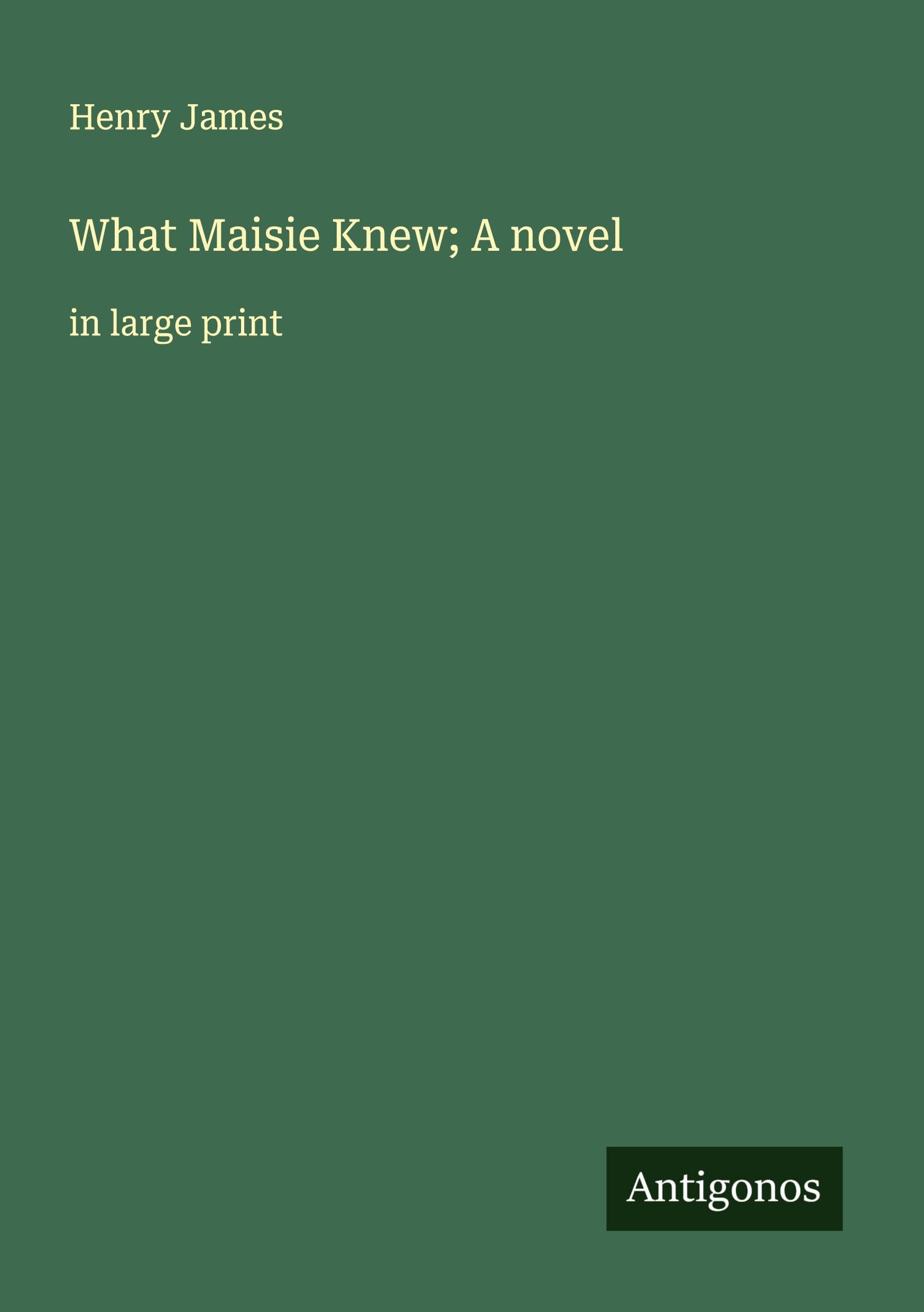 What Maisie Knew; A novel Classics