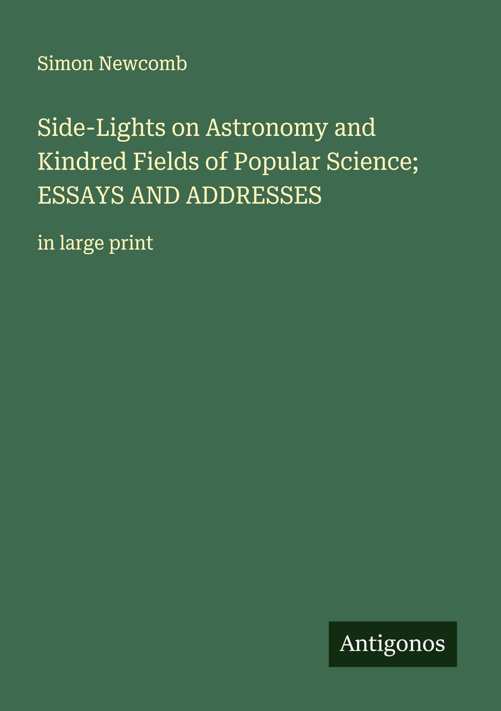 Side-Lights on Astronomy and Kindred Fields of Popular Science; ESSAYS AND ADDRESSES Classics