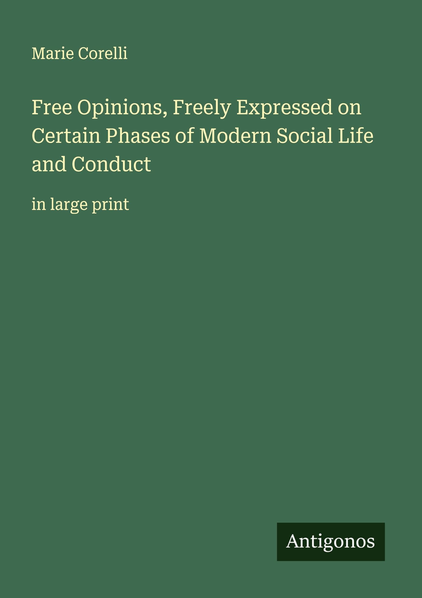 Free Opinions, Freely Expressed on Certain Phases of Modern Social Life and Conduct Classics