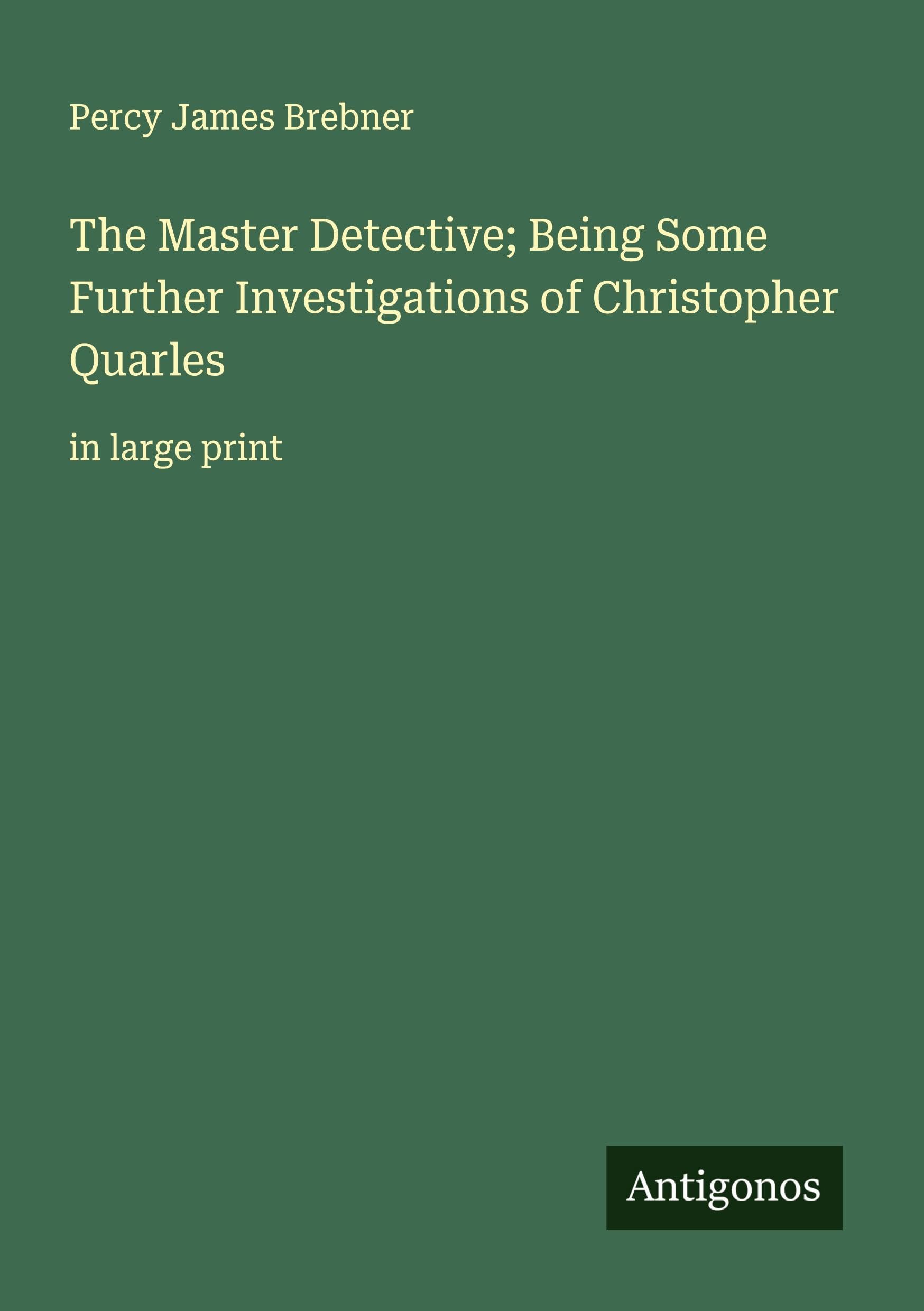 The Master Detective; Being Some Further Investigations of Christopher Quarles Classics