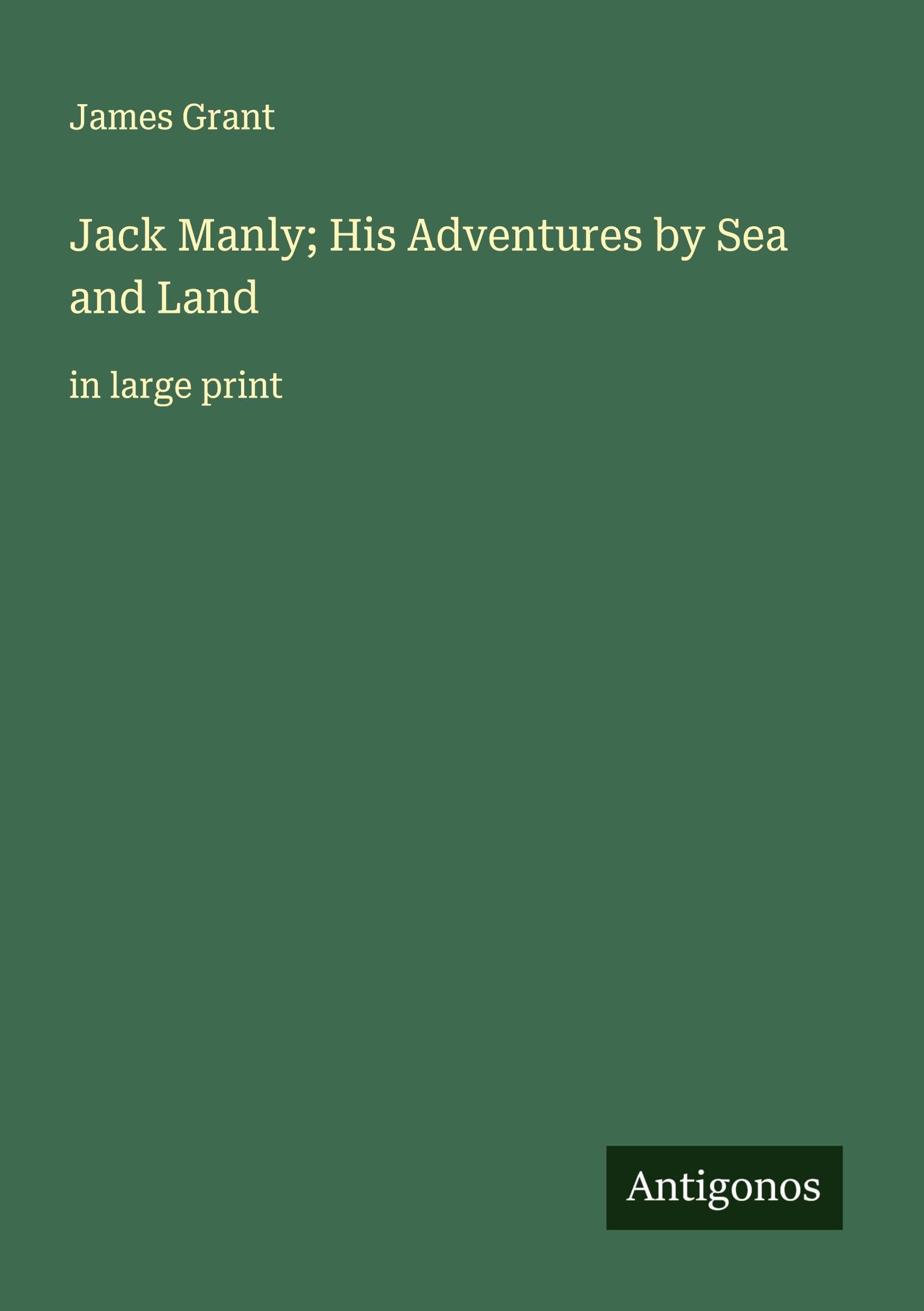 Jack Manly; His Adventures by Sea and Land Classics