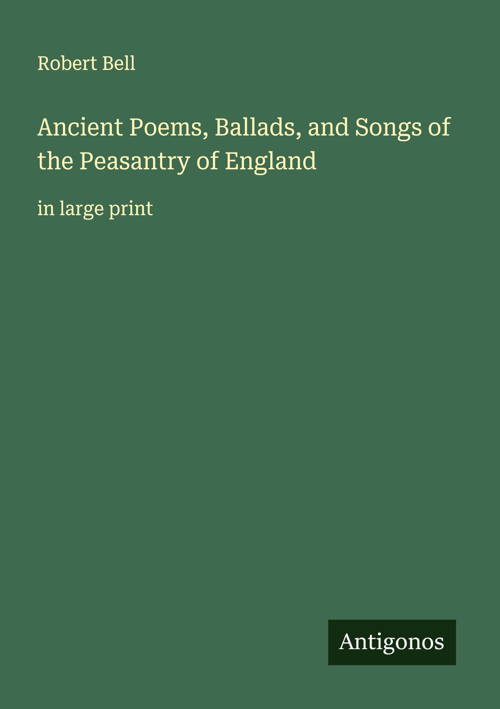 Ancient Poems, Ballads, and Songs of the Peasantry of England Classics