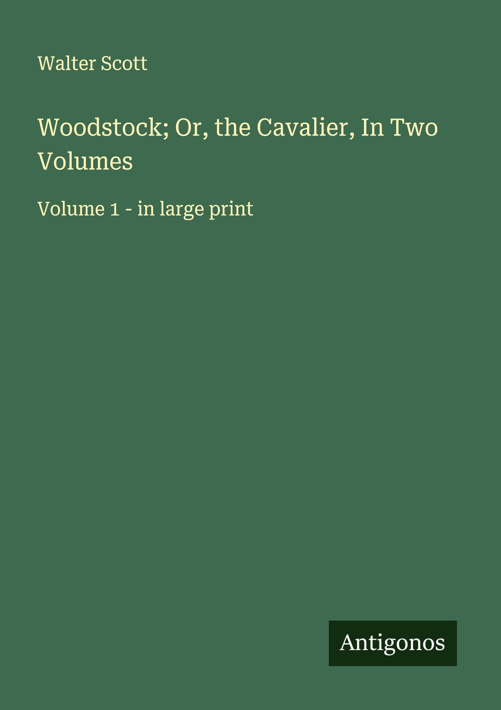 Woodstock; Or, the Cavalier, In Two Volumes Classics