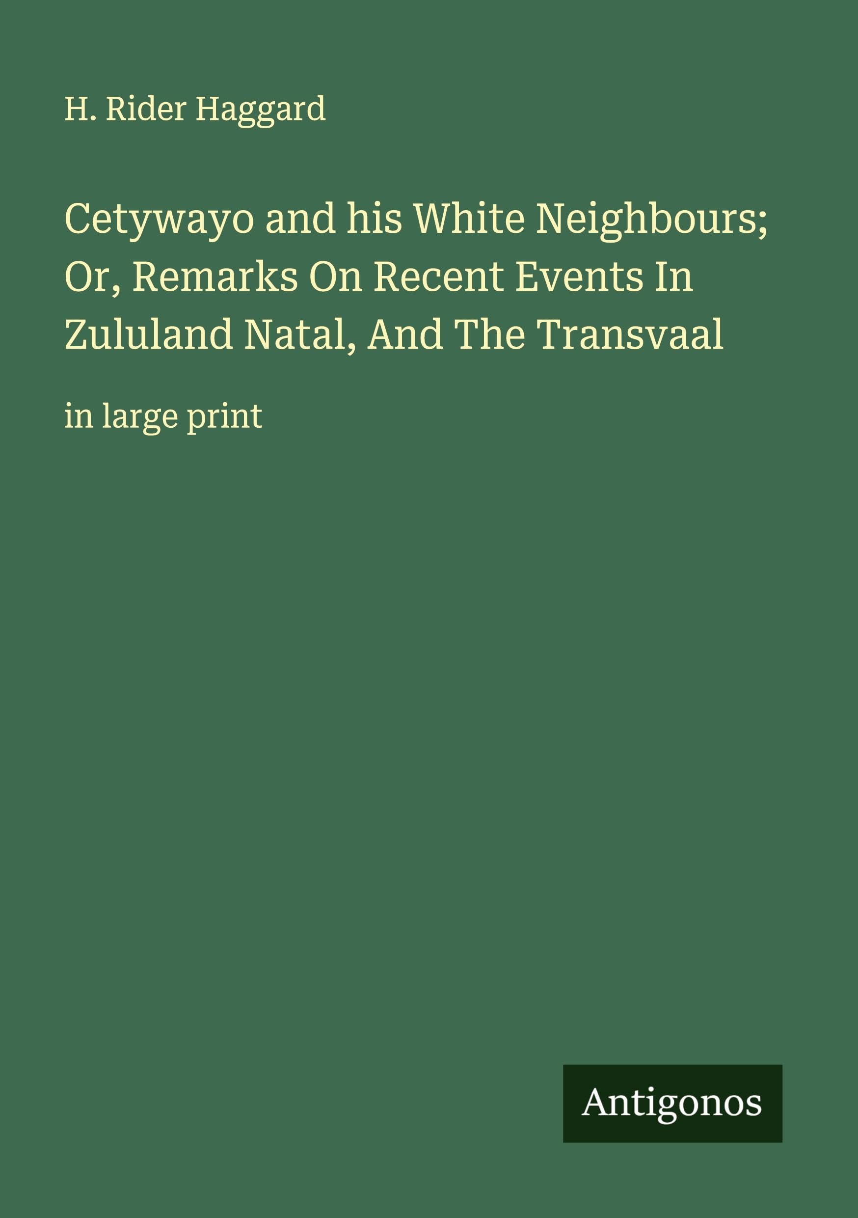 Cetywayo and his White Neighbours; Or, Remarks On Recent Events In Zululand Natal, And The Transvaal Classics