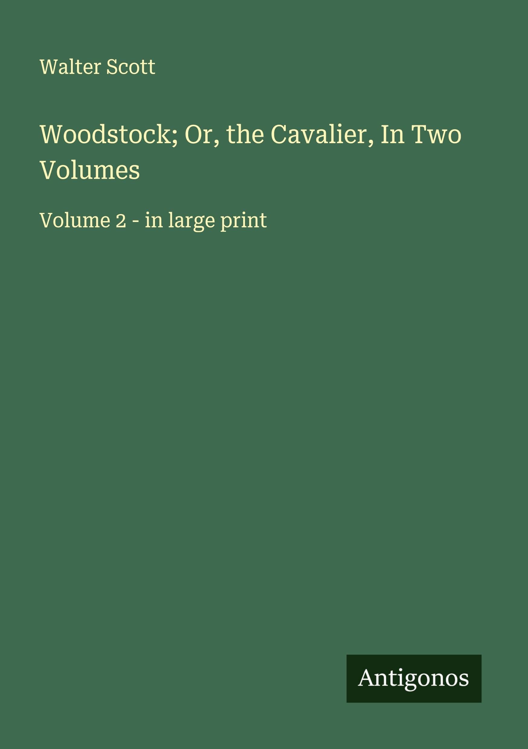 Woodstock; Or, the Cavalier, In Two Volumes Classics