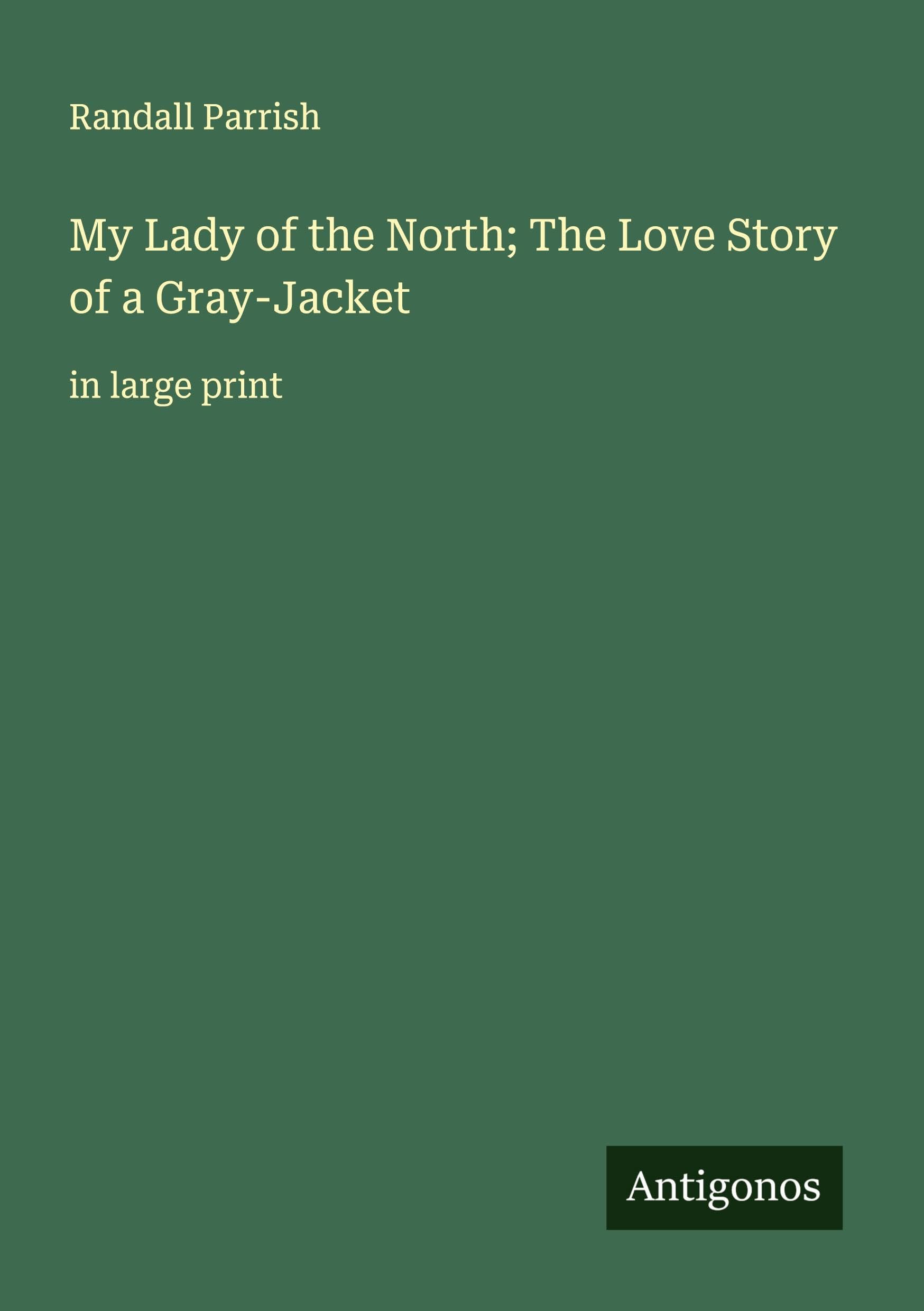My Lady of the North; The Love Story of a Gray-Jacket Classics