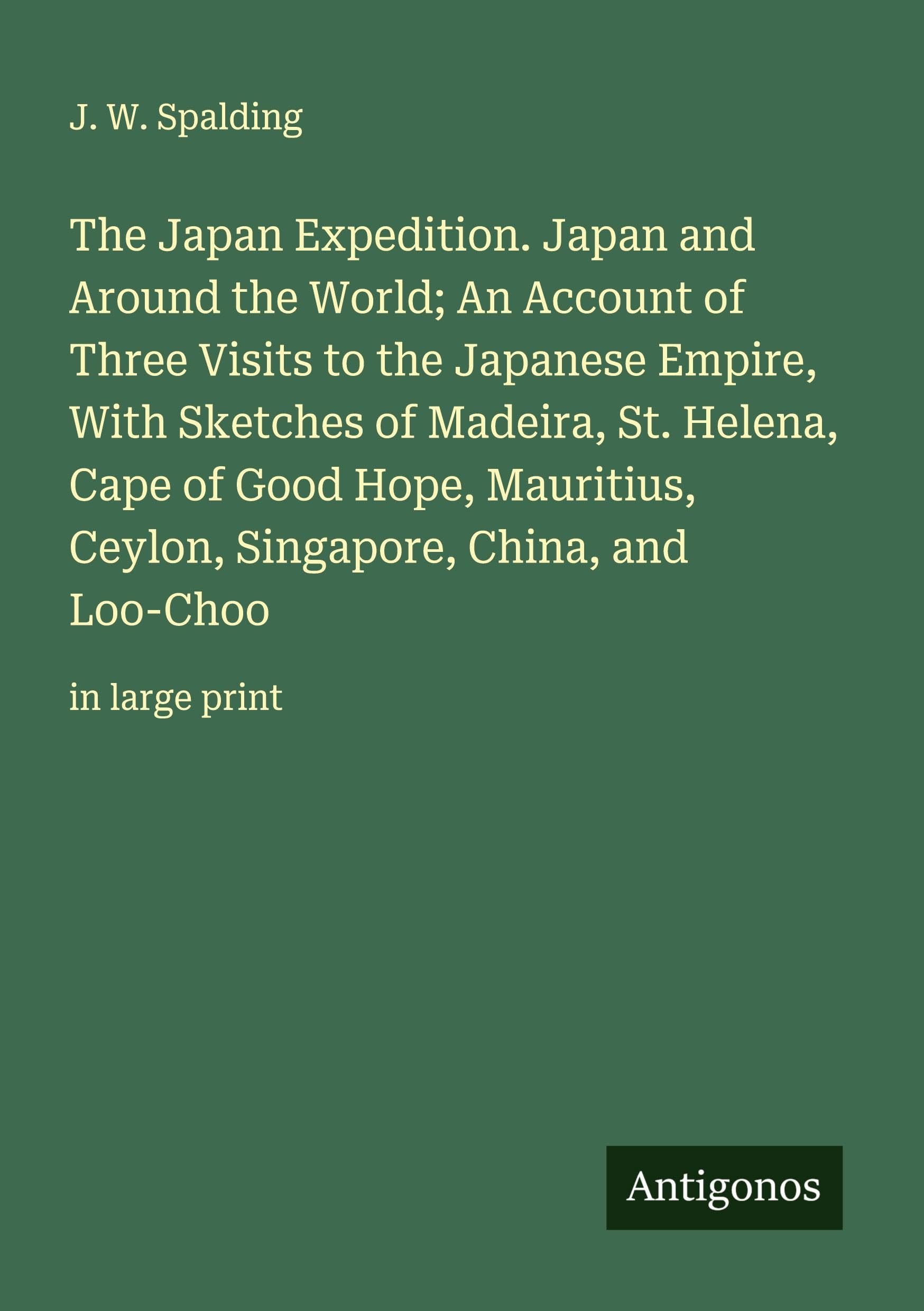The Japan Expedition. Japan and Around the World; An Account of Three Visits to the Japanese Empire, With Sketches of Madeira, St. Helena, Cape of Good Hope, Mauritius, Ceylon, Singapore, China, and Loo-Choo Classics