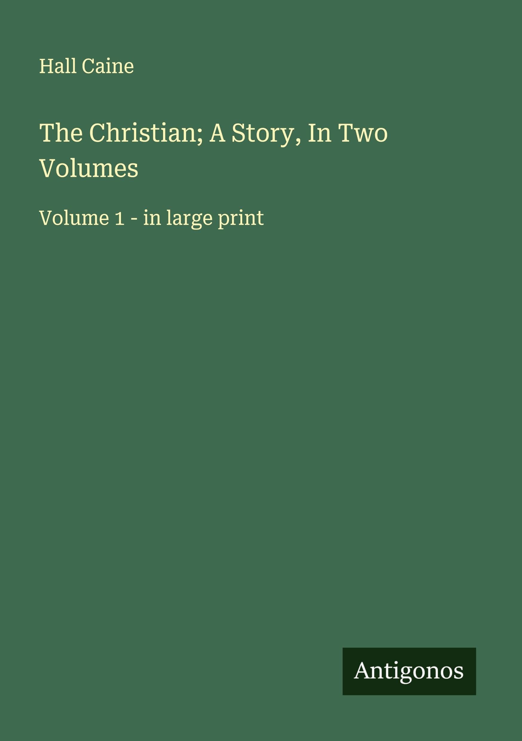 The Christian; A Story, In Two Volumes Classics