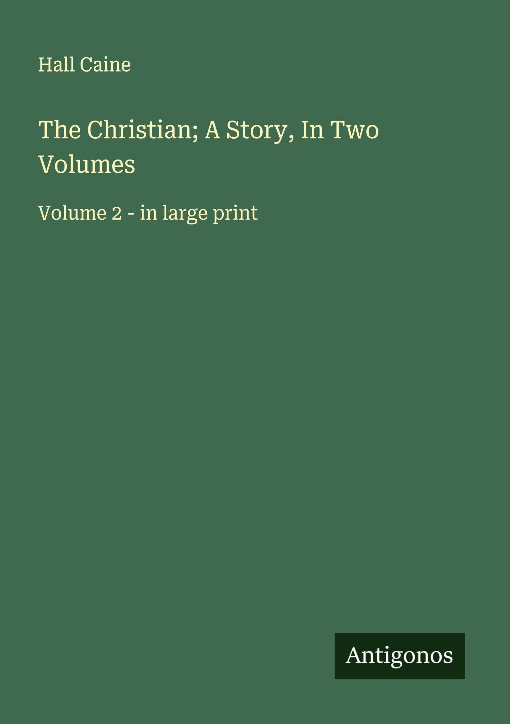 The Christian; A Story, In Two Volumes Classics