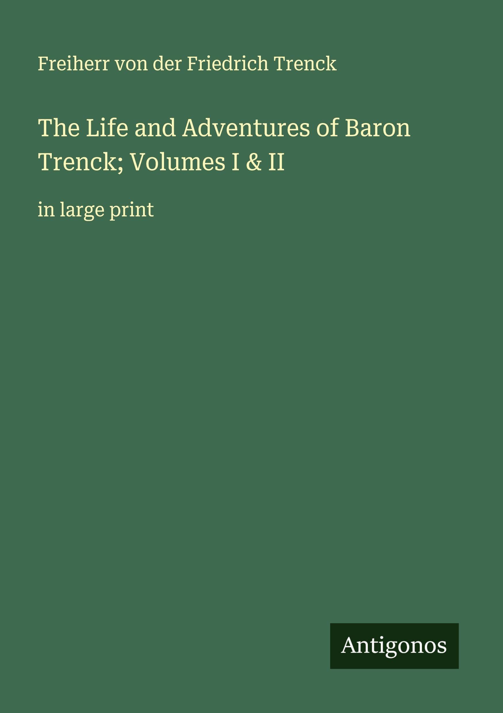The Life and Adventures of Baron Trenck; Volumes I & II Classics