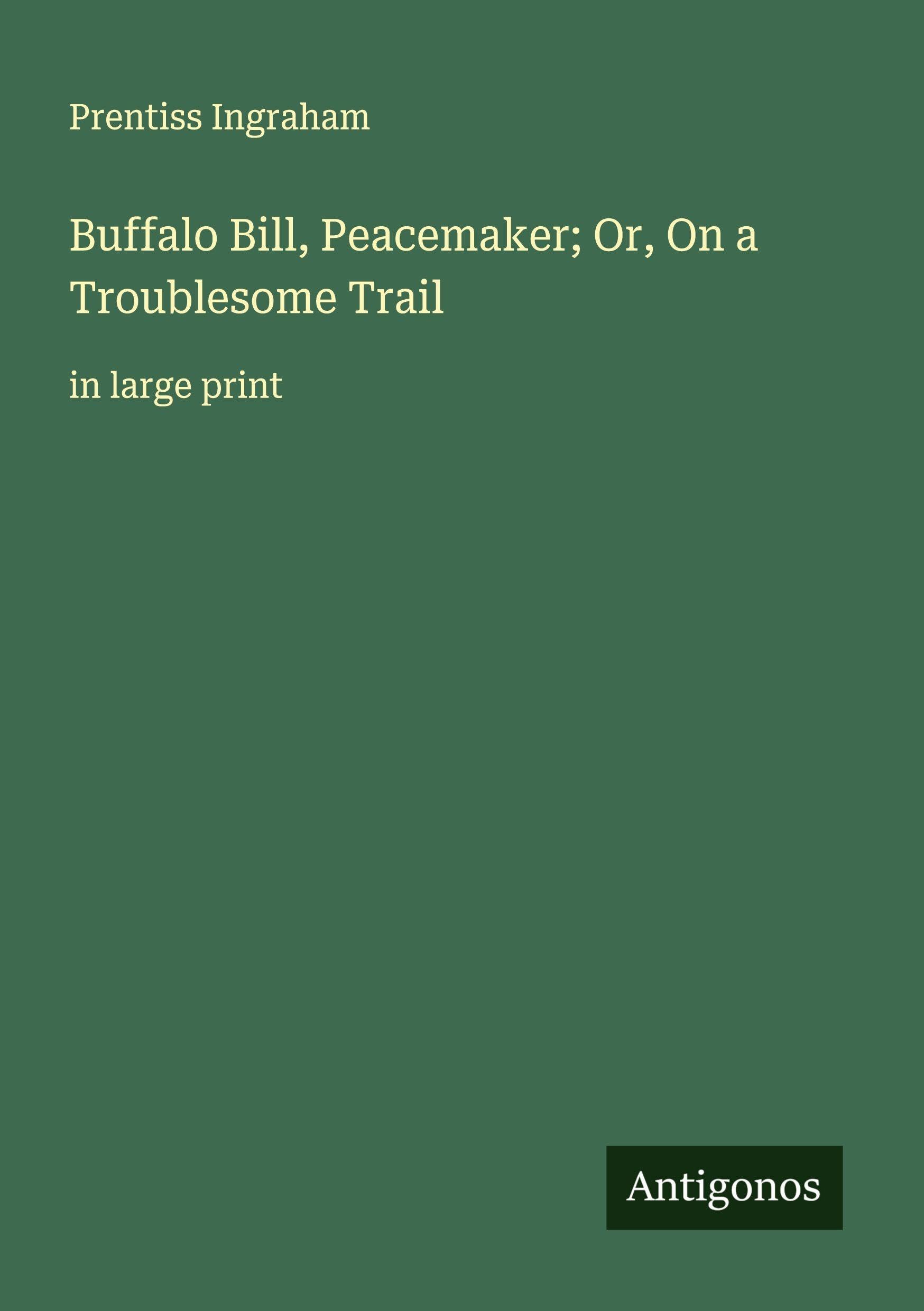Buffalo Bill, Peacemaker; Or, On a Troublesome Trail Classics