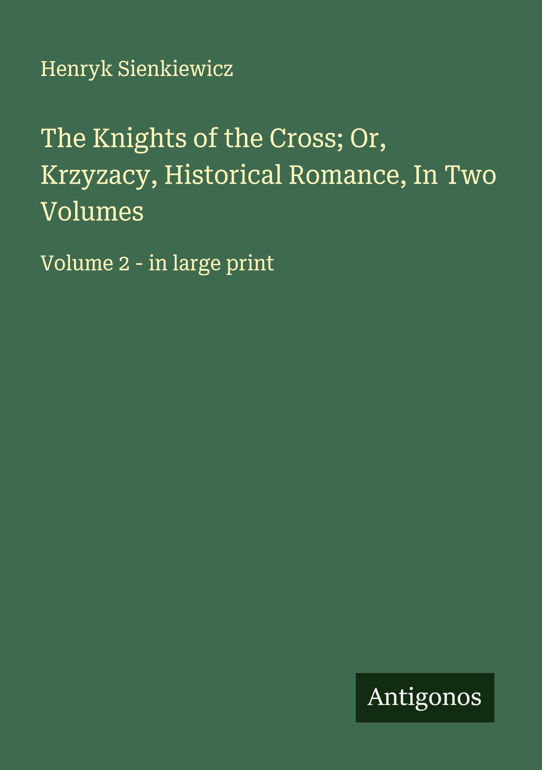 The Knights of the Cross; Or, Krzyzacy, Historical Romance, In Two Volumes Classics