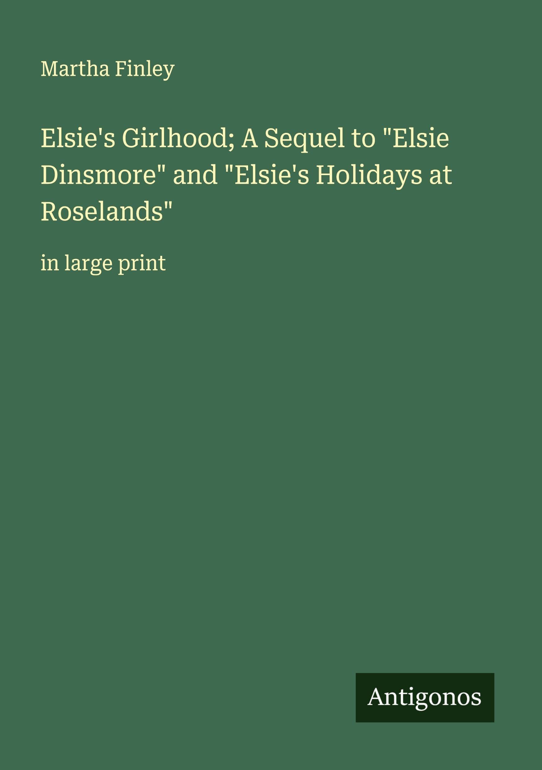 Elsie's Girlhood; A Sequel to "Elsie Dinsmore" and "Elsie's Holidays at Roselands" Classics