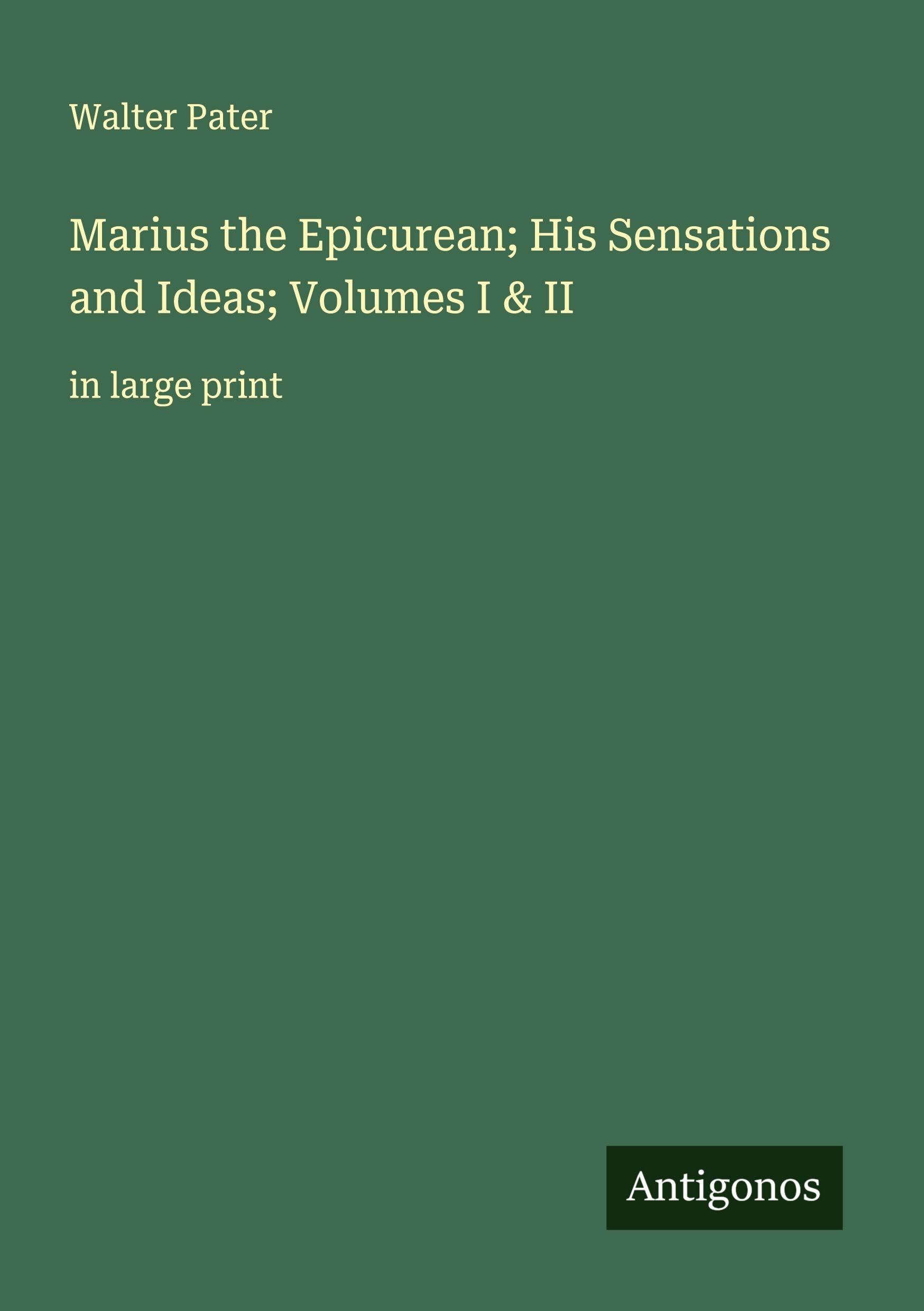 Marius the Epicurean; His Sensations and Ideas; Volumes I & II Classics