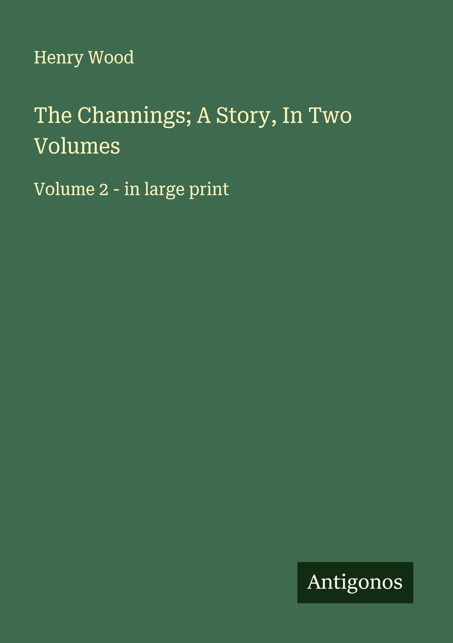 The Channings; A Story, In Two Volumes Classics