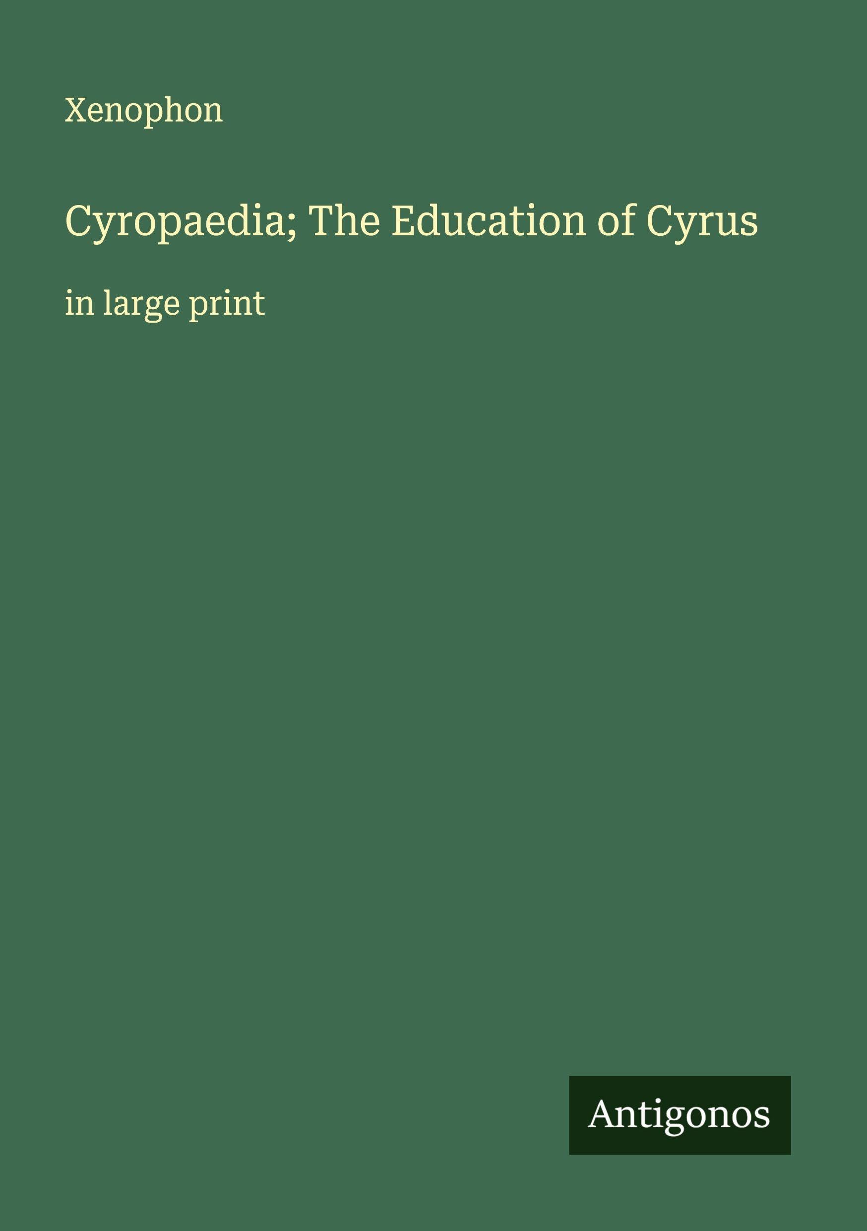 Cyropaedia; The Education of Cyrus Classics