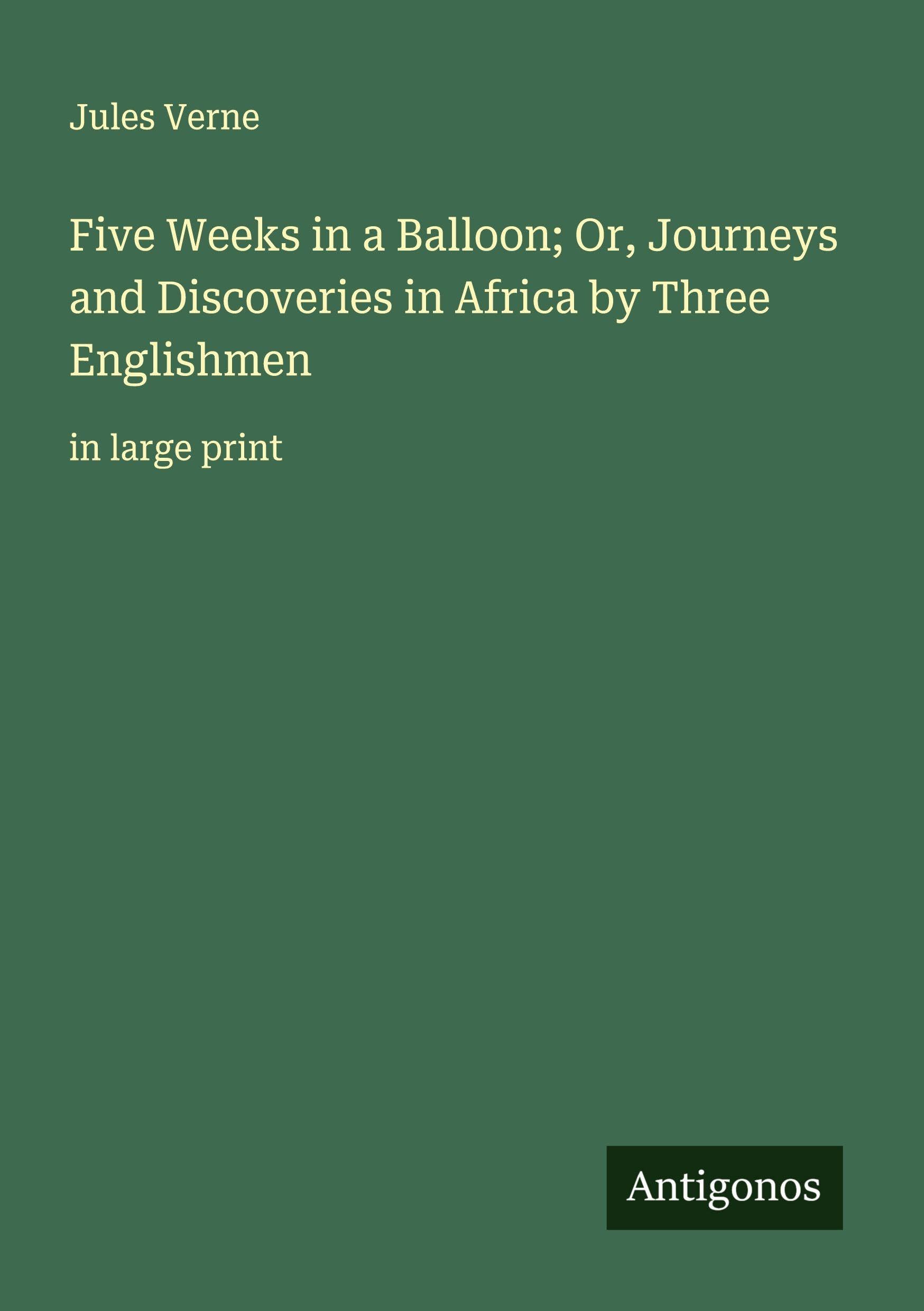 Five Weeks in a Balloon; Or, Journeys and Discoveries in Africa by Three Englishmen Classics