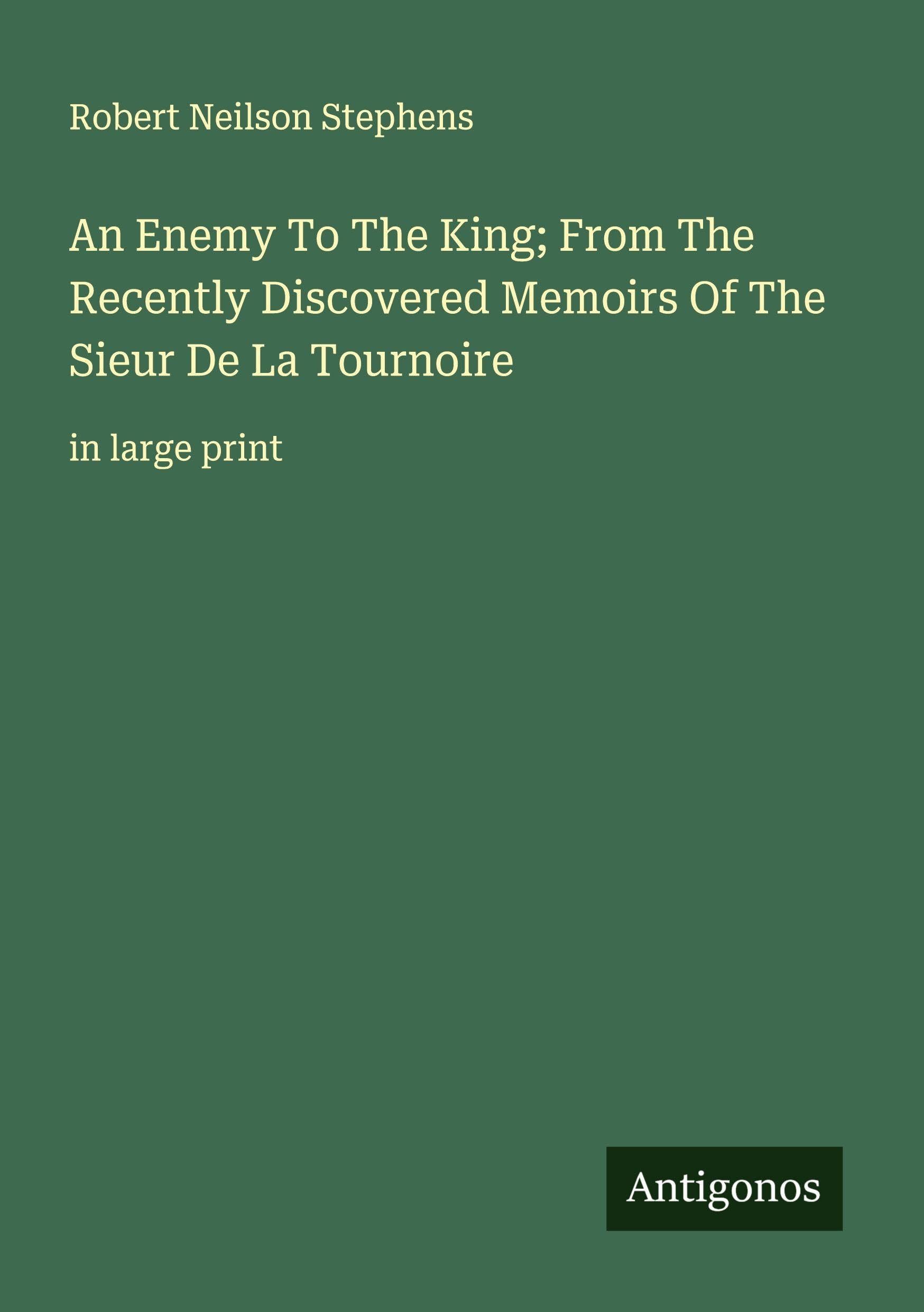 An Enemy To The King; From The Recently Discovered Memoirs Of The Sieur De La Tournoire Classics