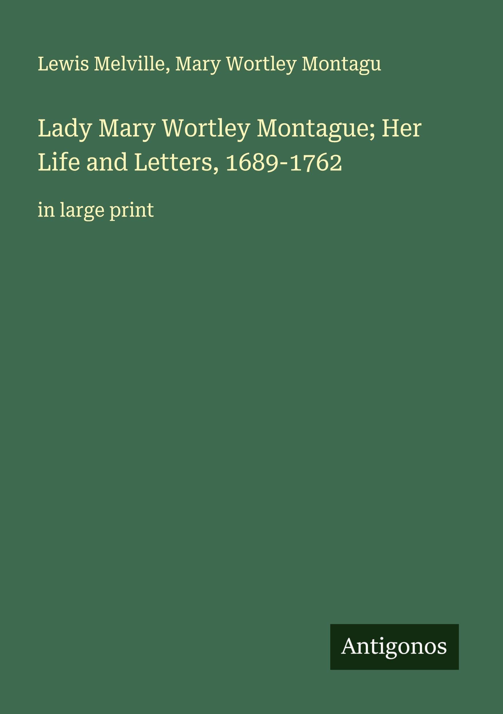 Lady Mary Wortley Montague; Her Life and Letters, 1689-1762 Classics