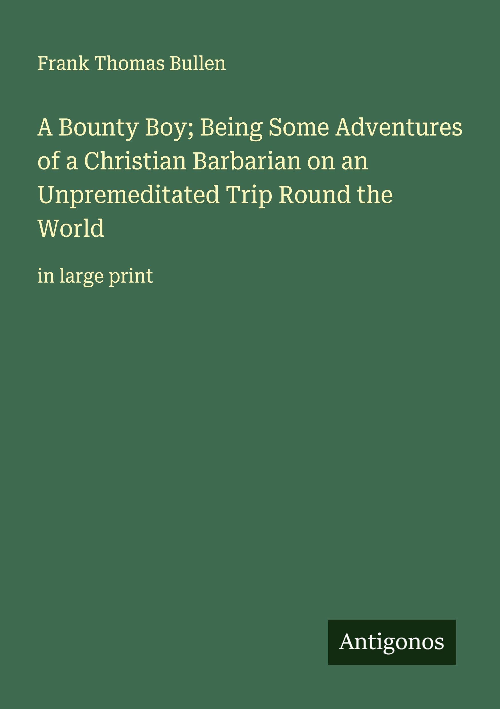 A Bounty Boy; Being Some Adventures of a Christian Barbarian on an Unpremeditated Trip Round the World Classics