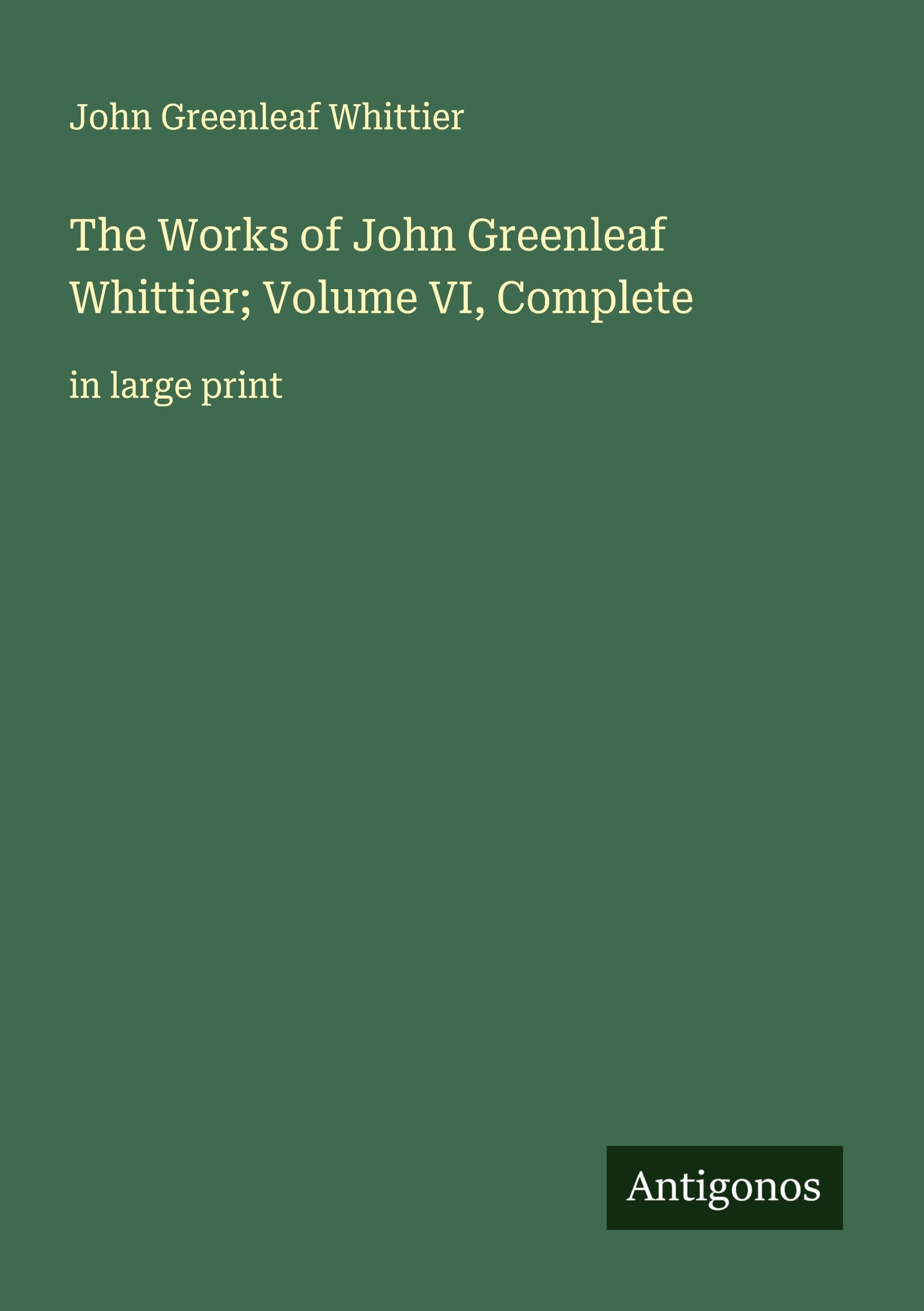 The Works of John Greenleaf Whittier; Volume VI, Complete Classics