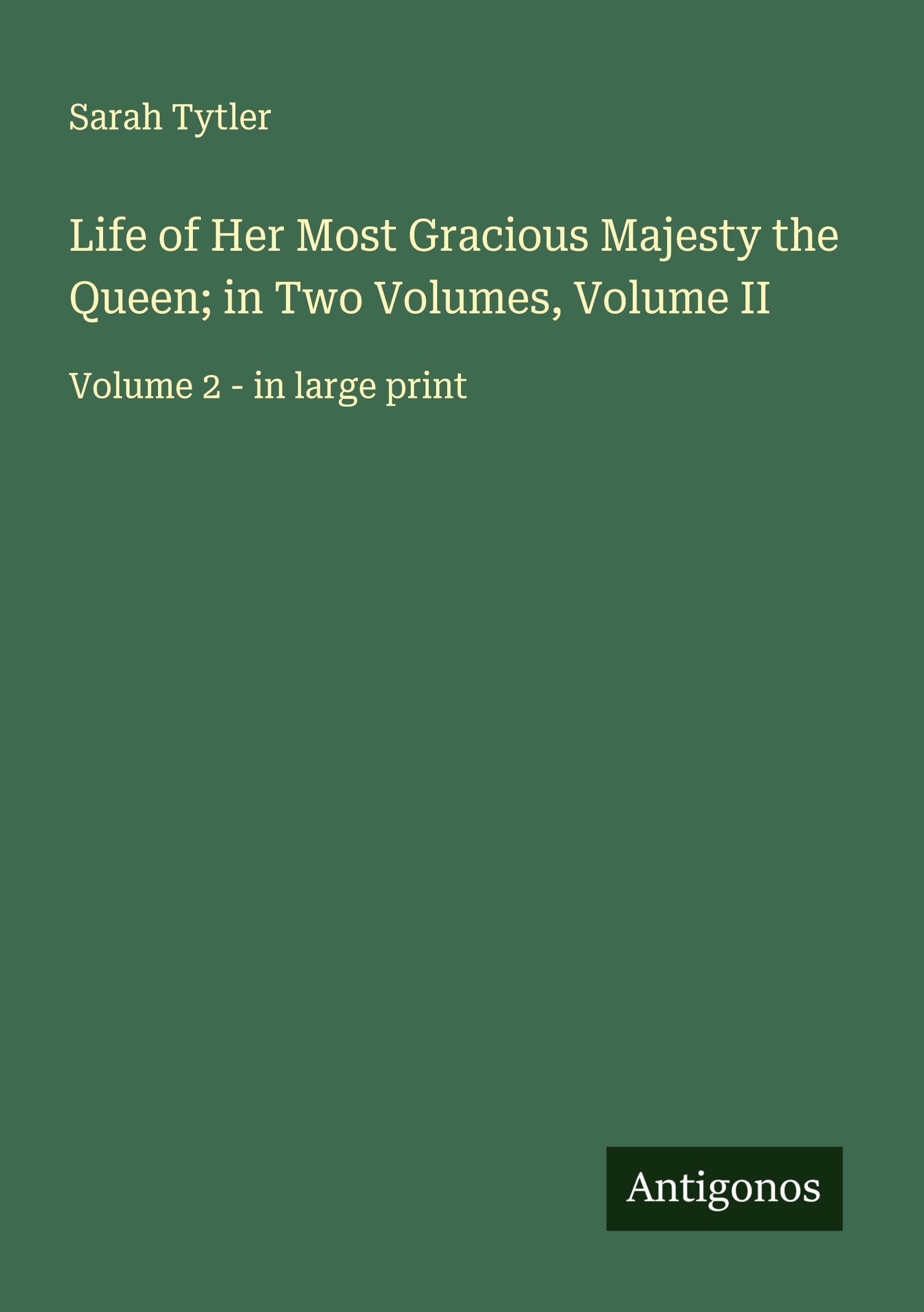 Life of Her Most Gracious Majesty the Queen; in Two Volumes, Volume II Classics