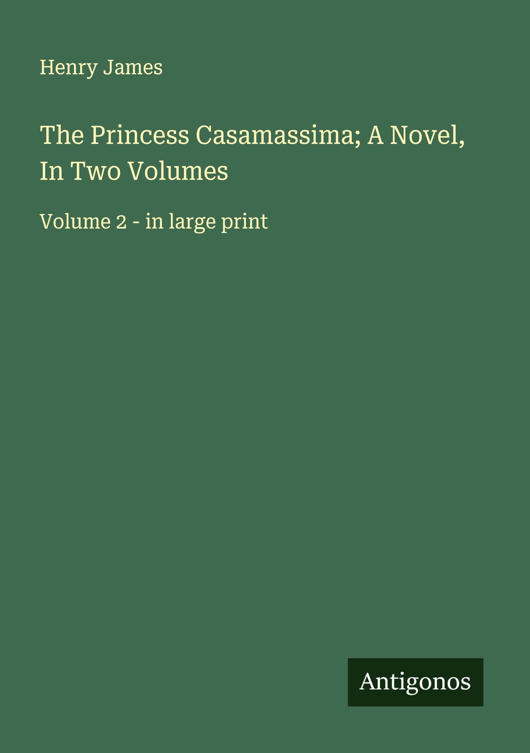 The Princess Casamassima; A Novel, In Two Volumes Classics