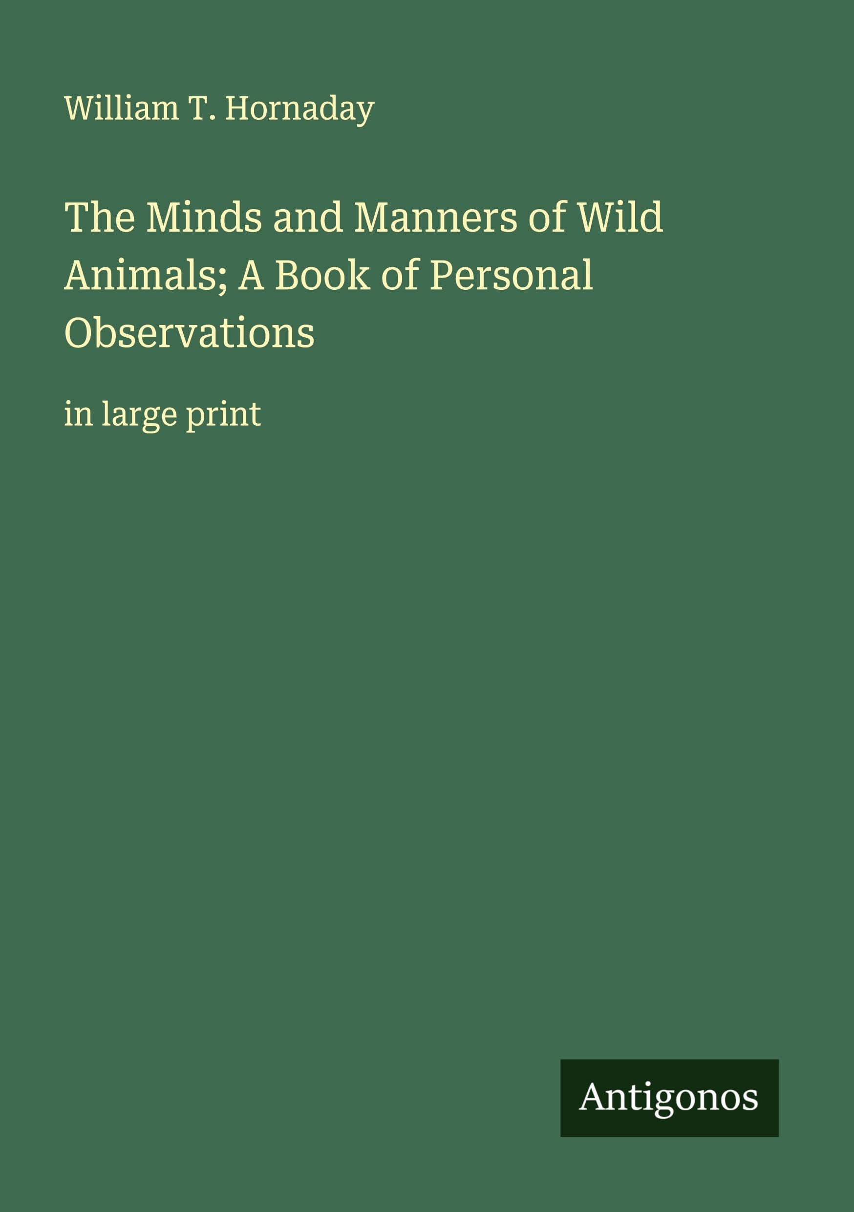 The Minds and Manners of Wild Animals; A Book of Personal Observations Classics