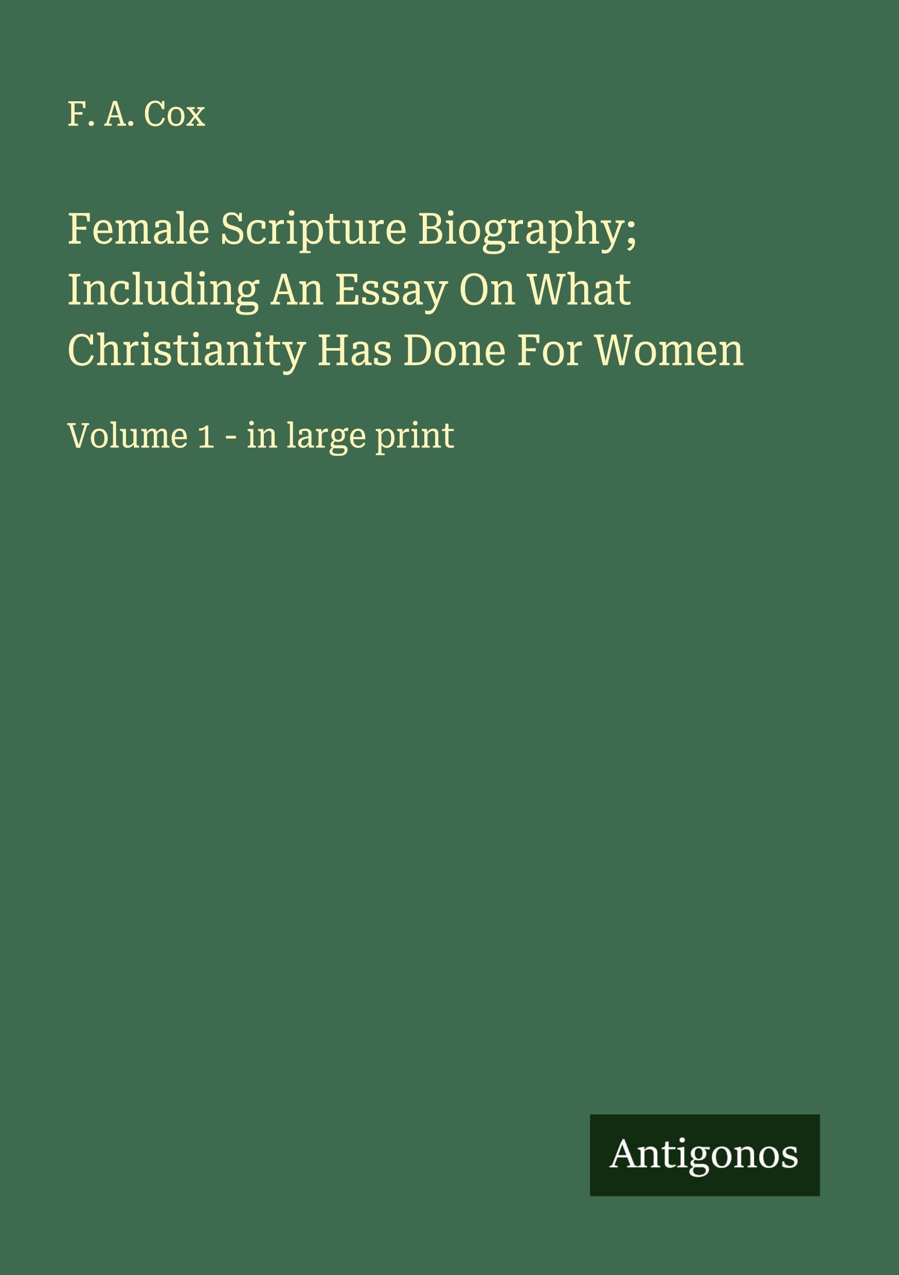 Female Scripture Biography; Including An Essay On What Christianity Has Done For Women Classics