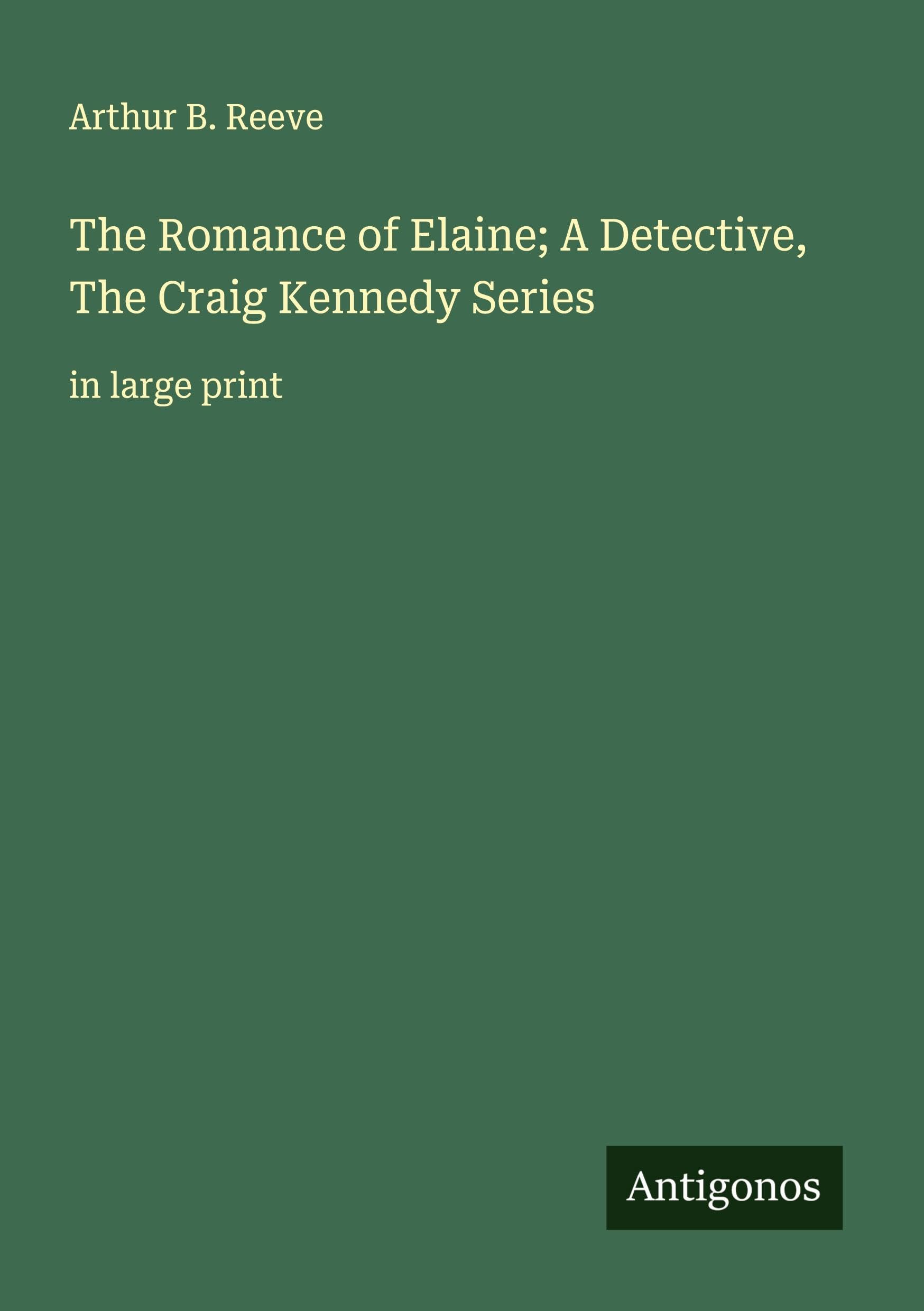 The Romance of Elaine; A Detective, The Craig Kennedy Series Classics