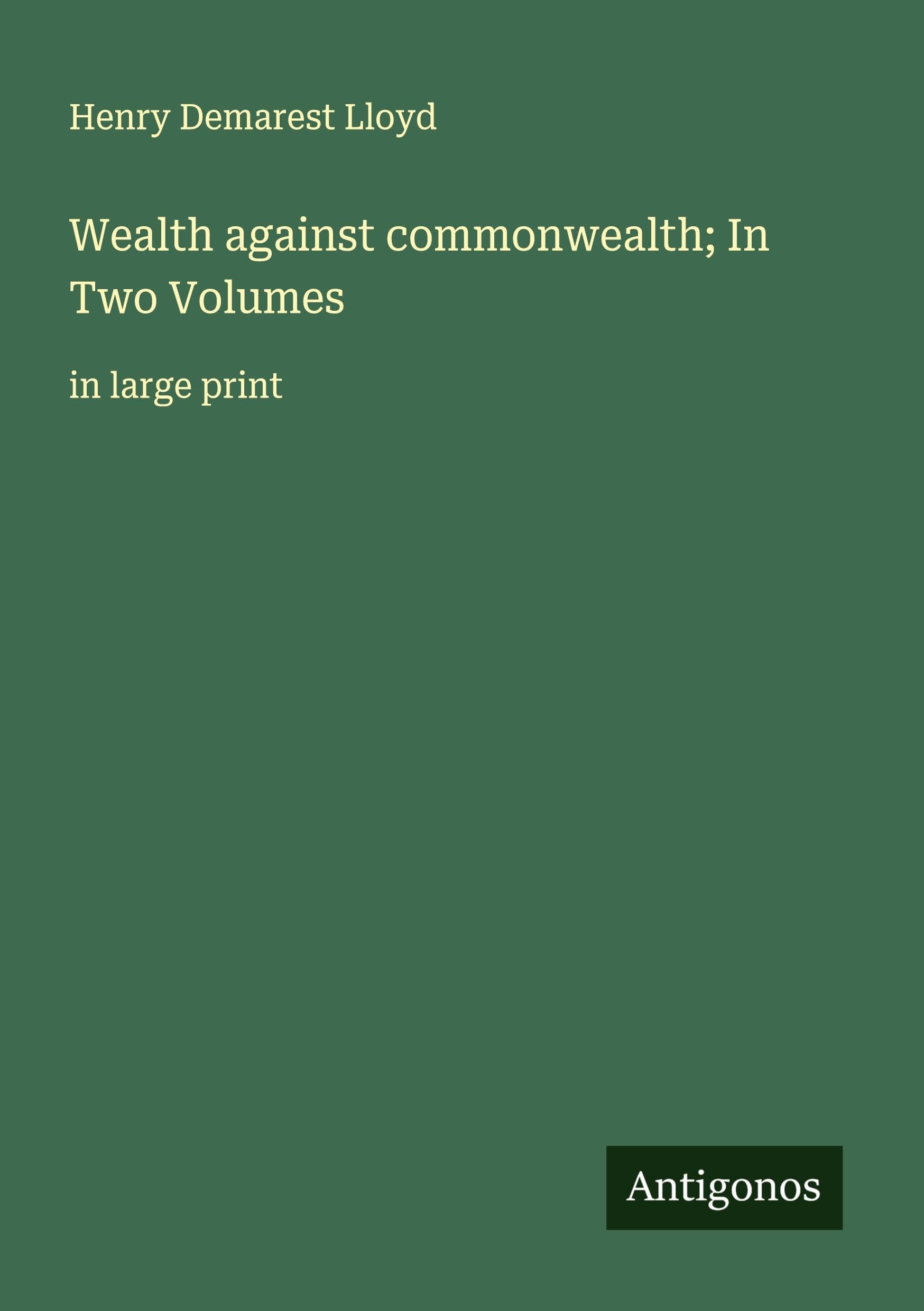 Wealth against commonwealth; In Two Volumes Classics