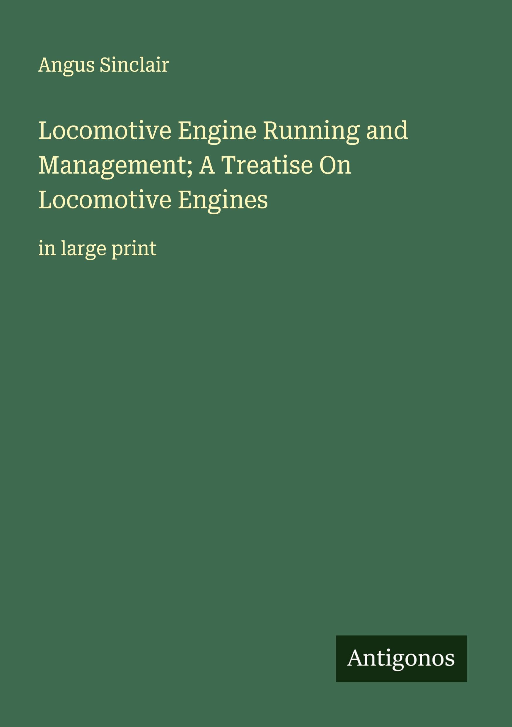 Locomotive Engine Running and Management; A Treatise On Locomotive Engines Classics