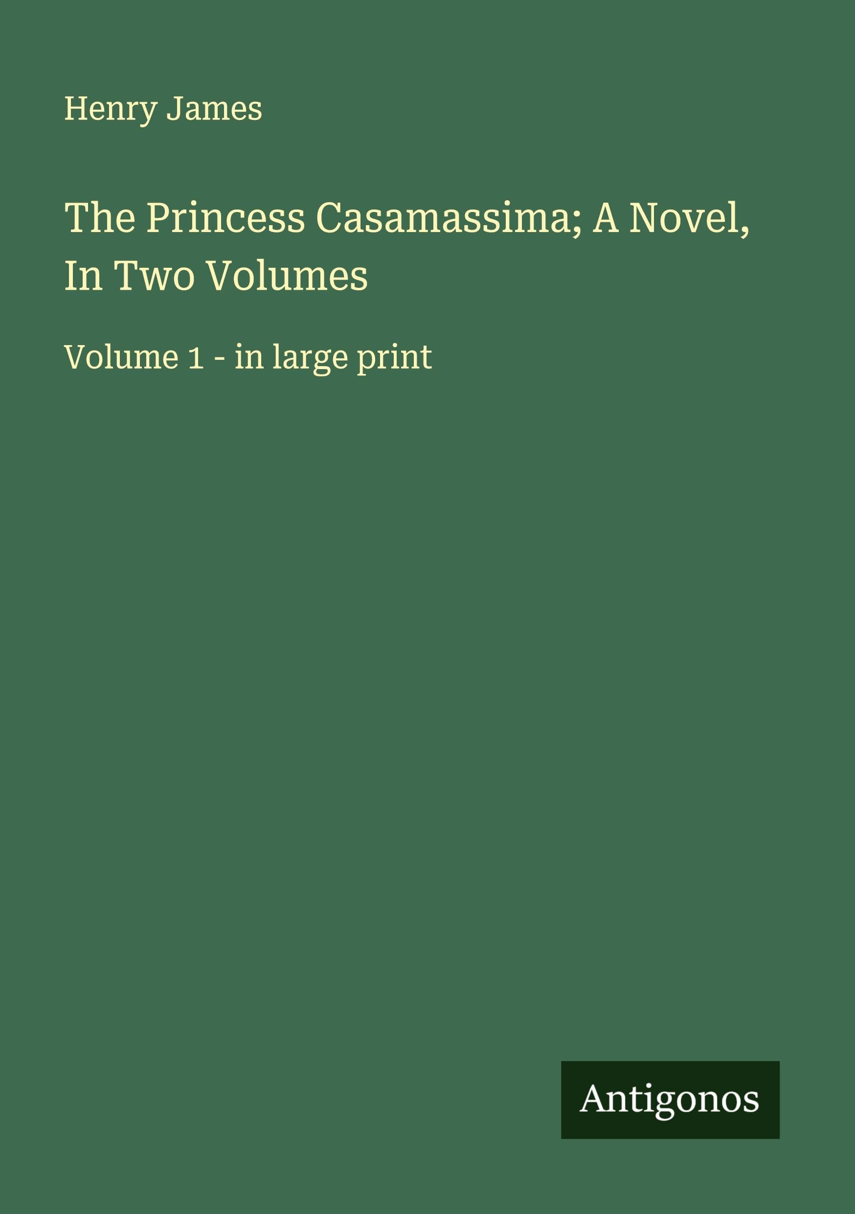 The Princess Casamassima; A Novel, In Two Volumes Classics