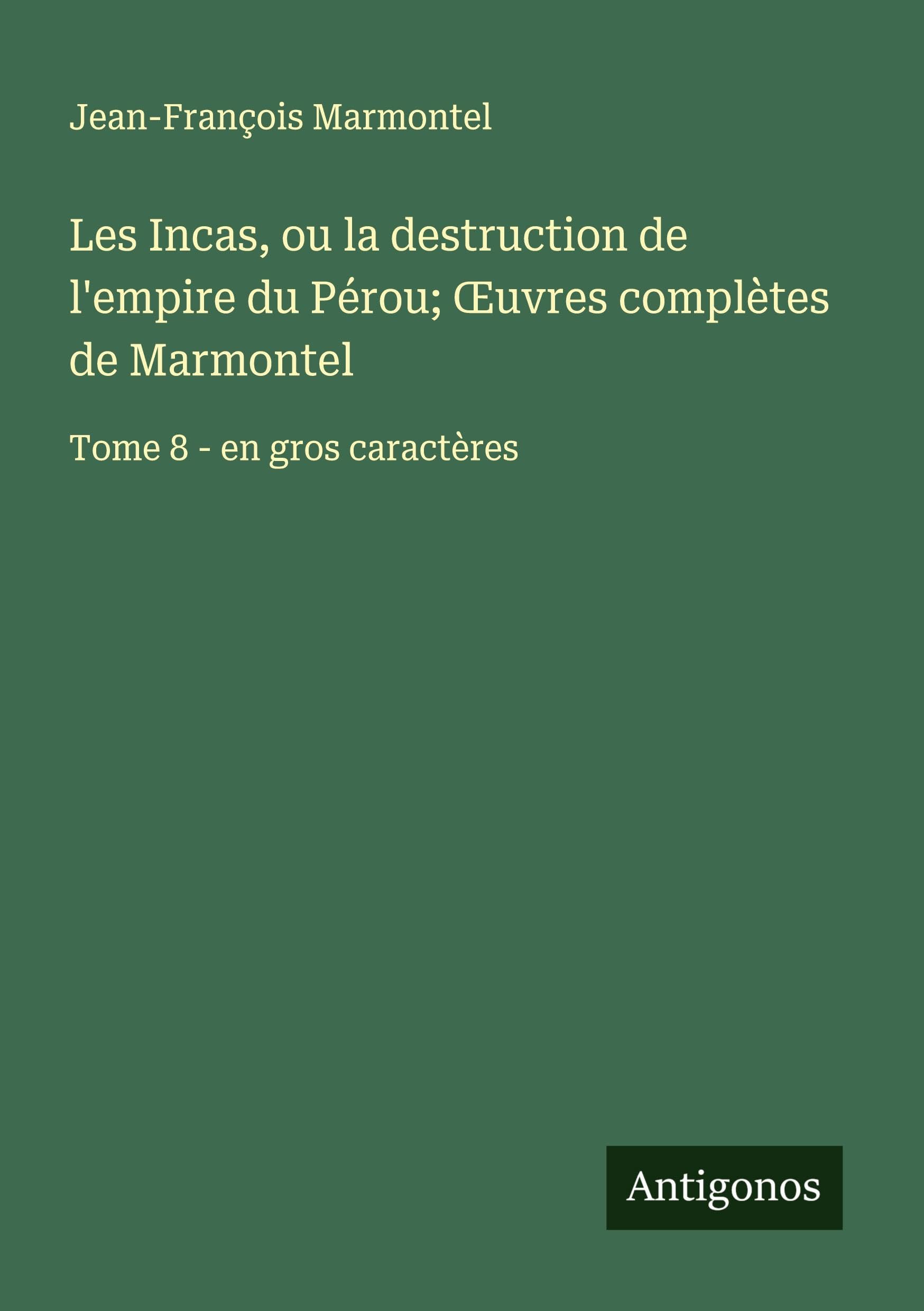 Les Incas, ou la destruction de l'empire du Pérou; ¿uvres complètes de Marmontel Classics
