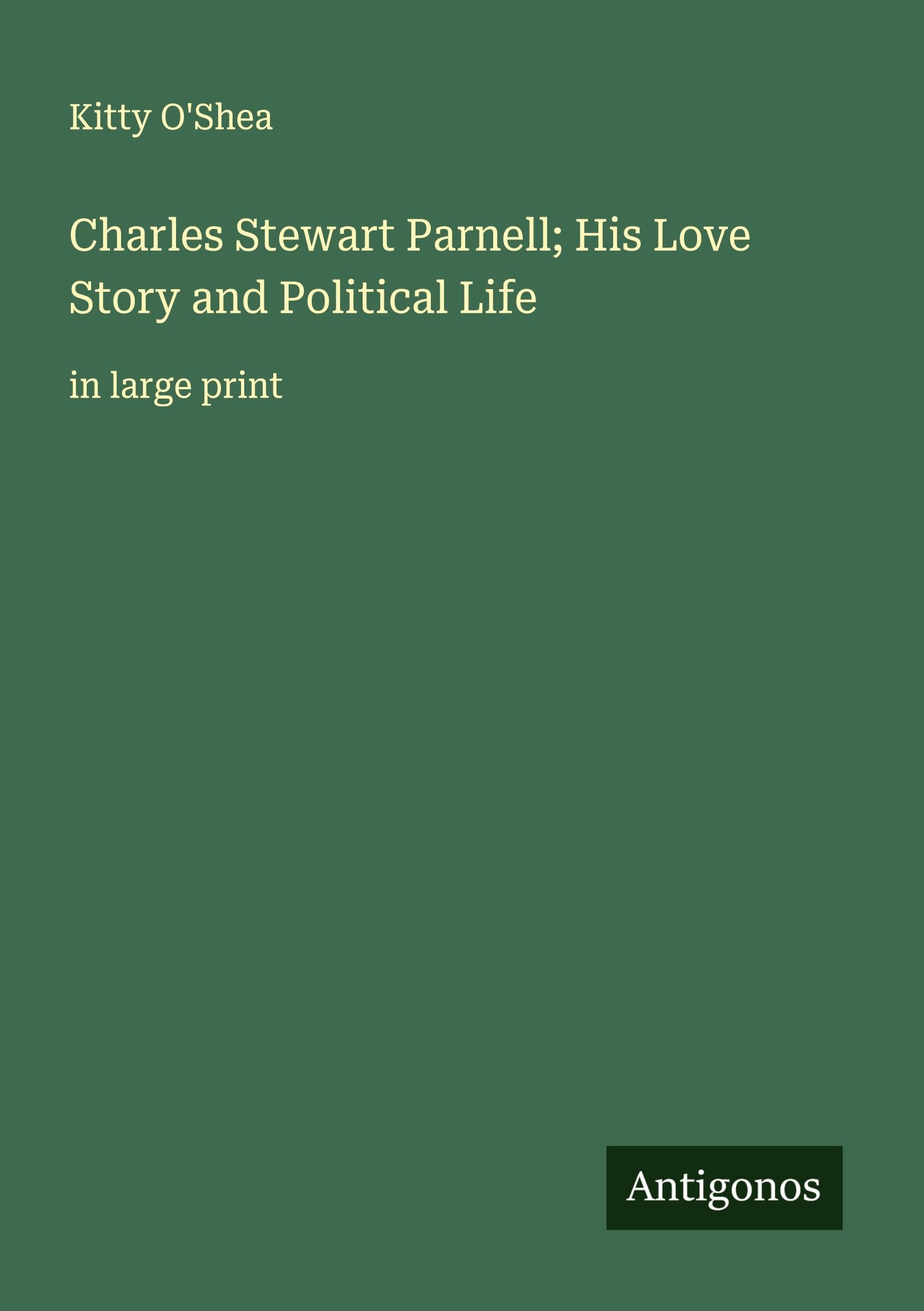 Charles Stewart Parnell; His Love Story and Political Life Classics
