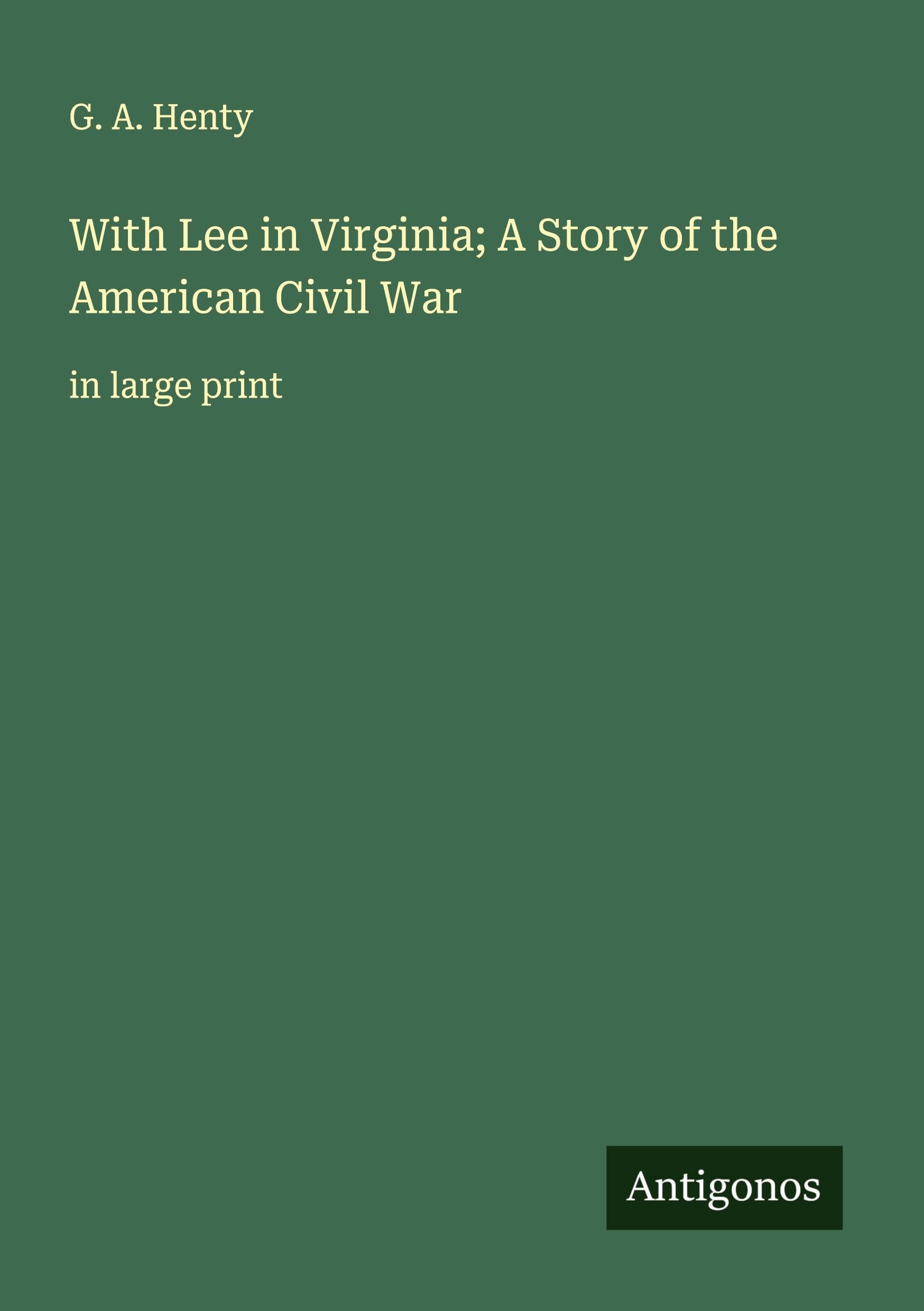 With Lee in Virginia; A Story of the American Civil War Classics