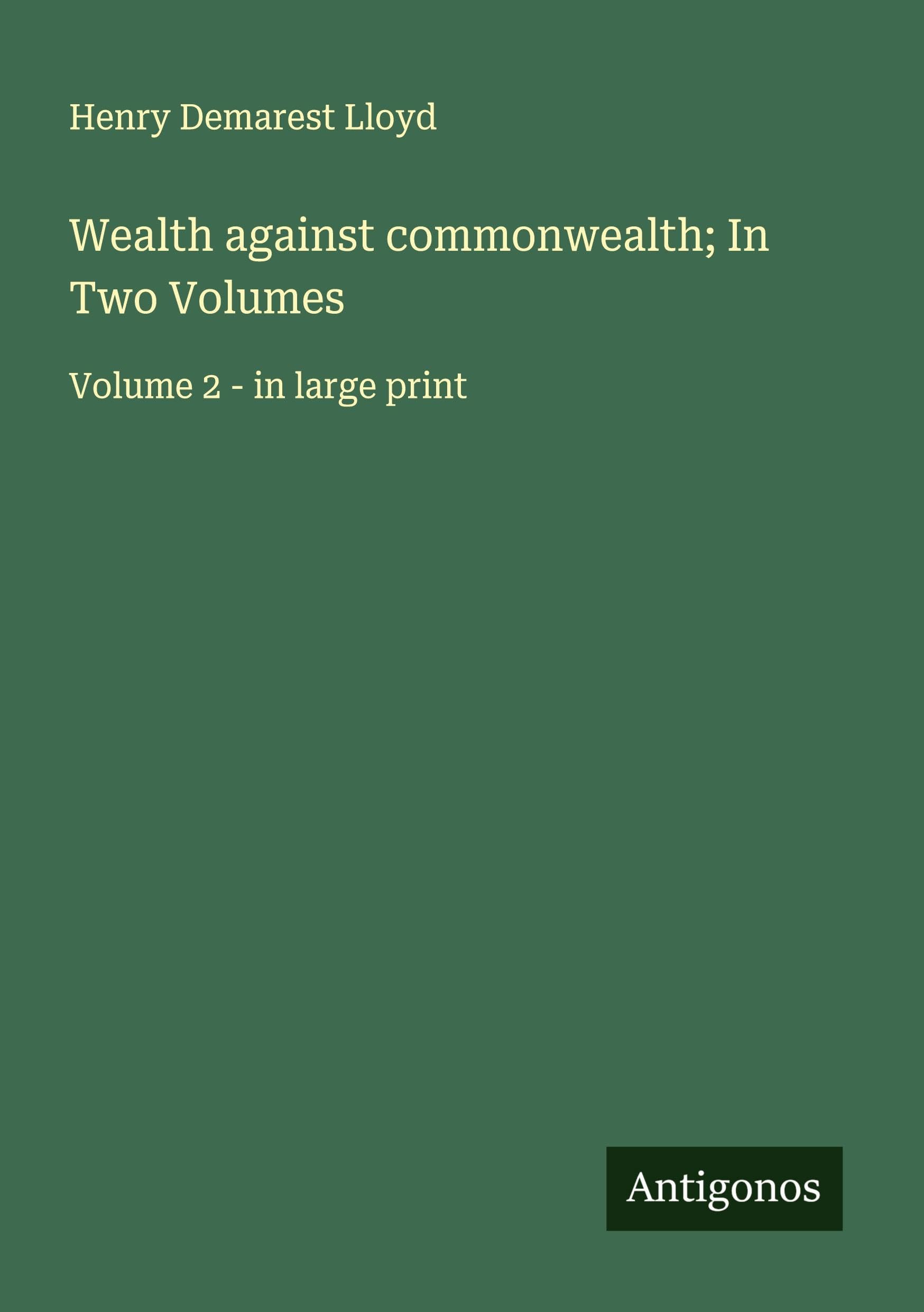Wealth against commonwealth; In Two Volumes Classics