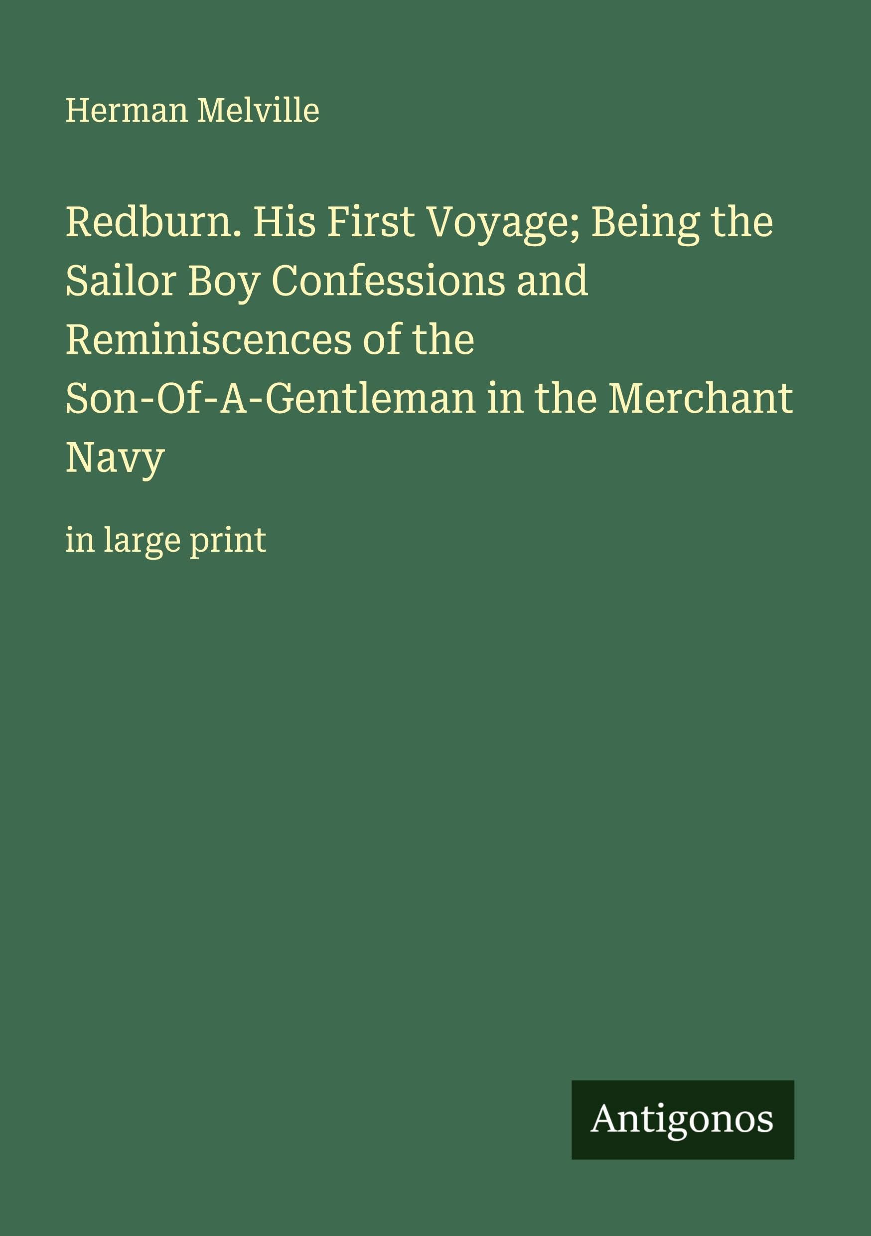 Redburn. His First Voyage; Being the Sailor Boy Confessions and Reminiscences of the Son-Of-A-Gentleman in the Merchant Navy Classics
