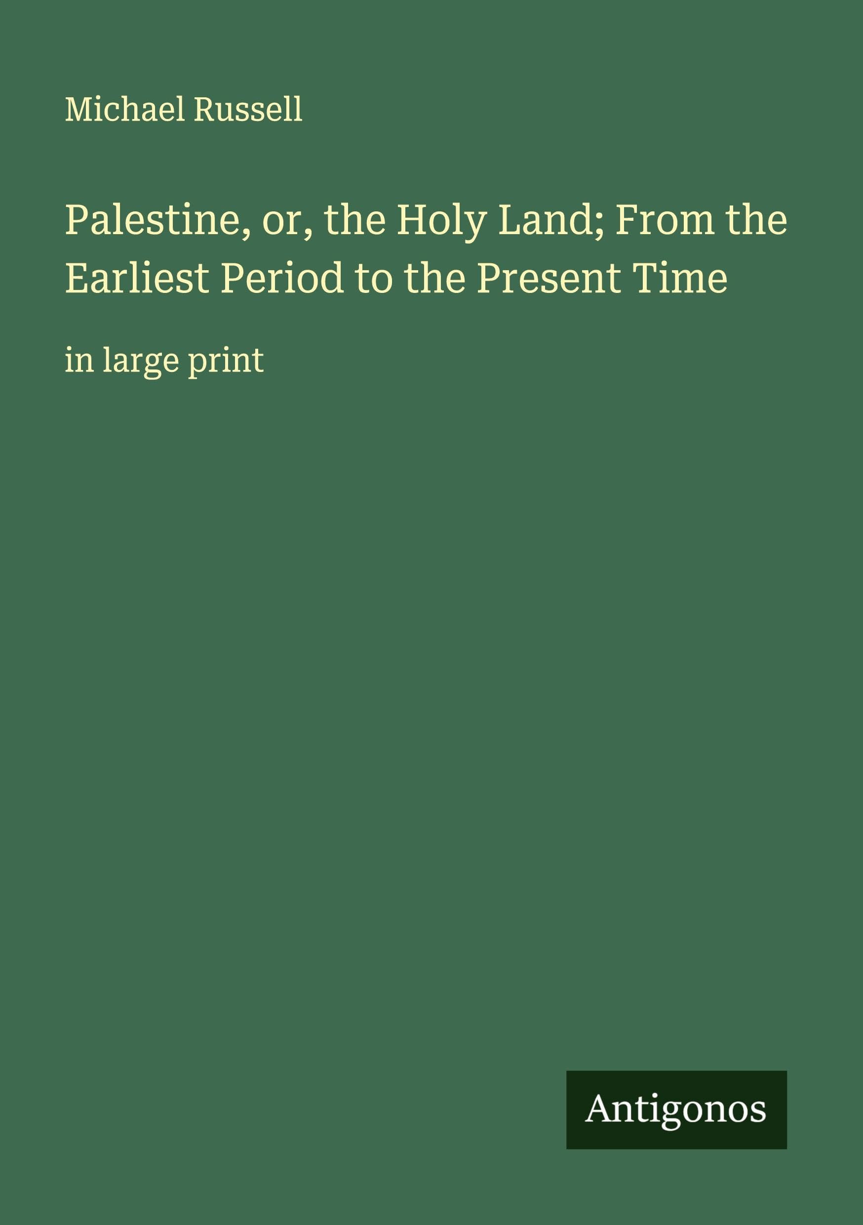 Palestine, or, the Holy Land; From the Earliest Period to the Present Time Classics